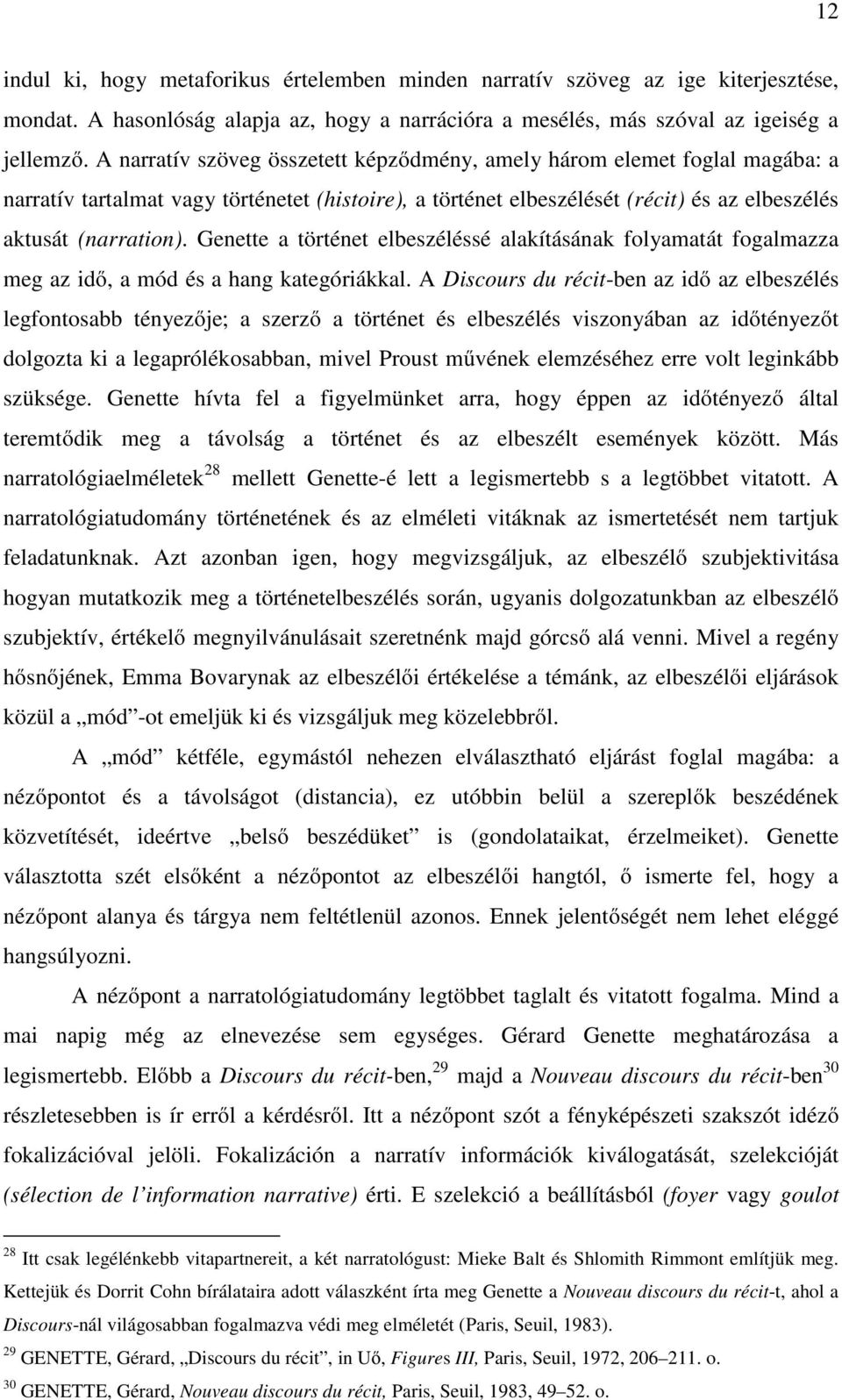 Genette a történet elbeszéléssé alakításának folyamatát fogalmazza meg az idő, a mód és a hang kategóriákkal.