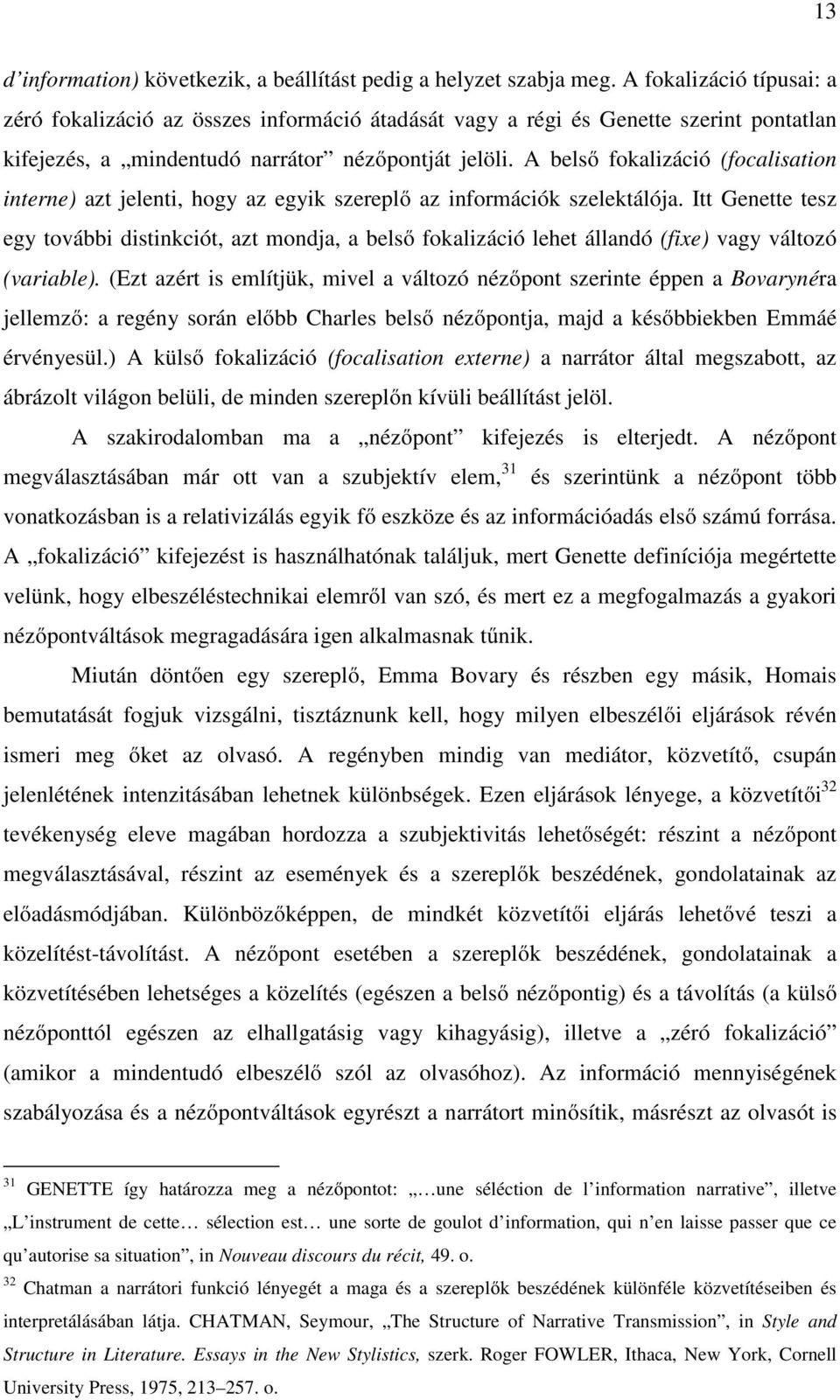 A belső fokalizáció (focalisation interne) azt jelenti, hogy az egyik szereplő az információk szelektálója.