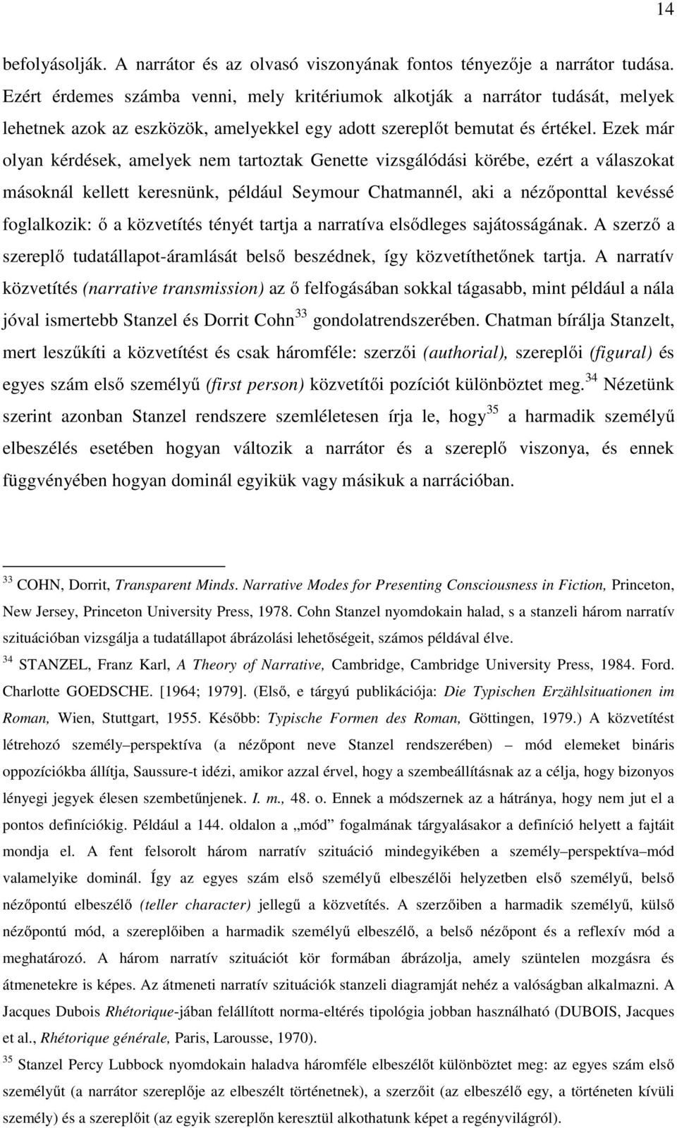 Ezek már olyan kérdések, amelyek nem tartoztak Genette vizsgálódási körébe, ezért a válaszokat másoknál kellett keresnünk, például Seymour Chatmannél, aki a nézőponttal kevéssé foglalkozik: ő a