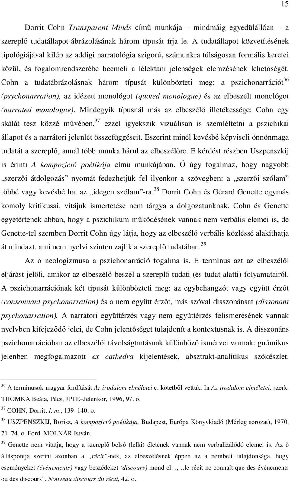 lehetőségét. Cohn a tudatábrázolásnak három típusát különbözteti meg: a pszichonarrációt 36 (psychonarration), az idézett monológot (quoted monologue) és az elbeszélt monológot (narrated monologue).