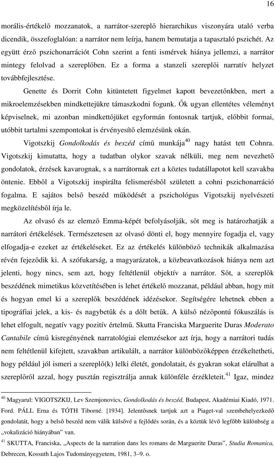 Genette és Dorrit Cohn kitüntetett figyelmet kapott bevezetőnkben, mert a mikroelemzésekben mindkettejükre támaszkodni fogunk.