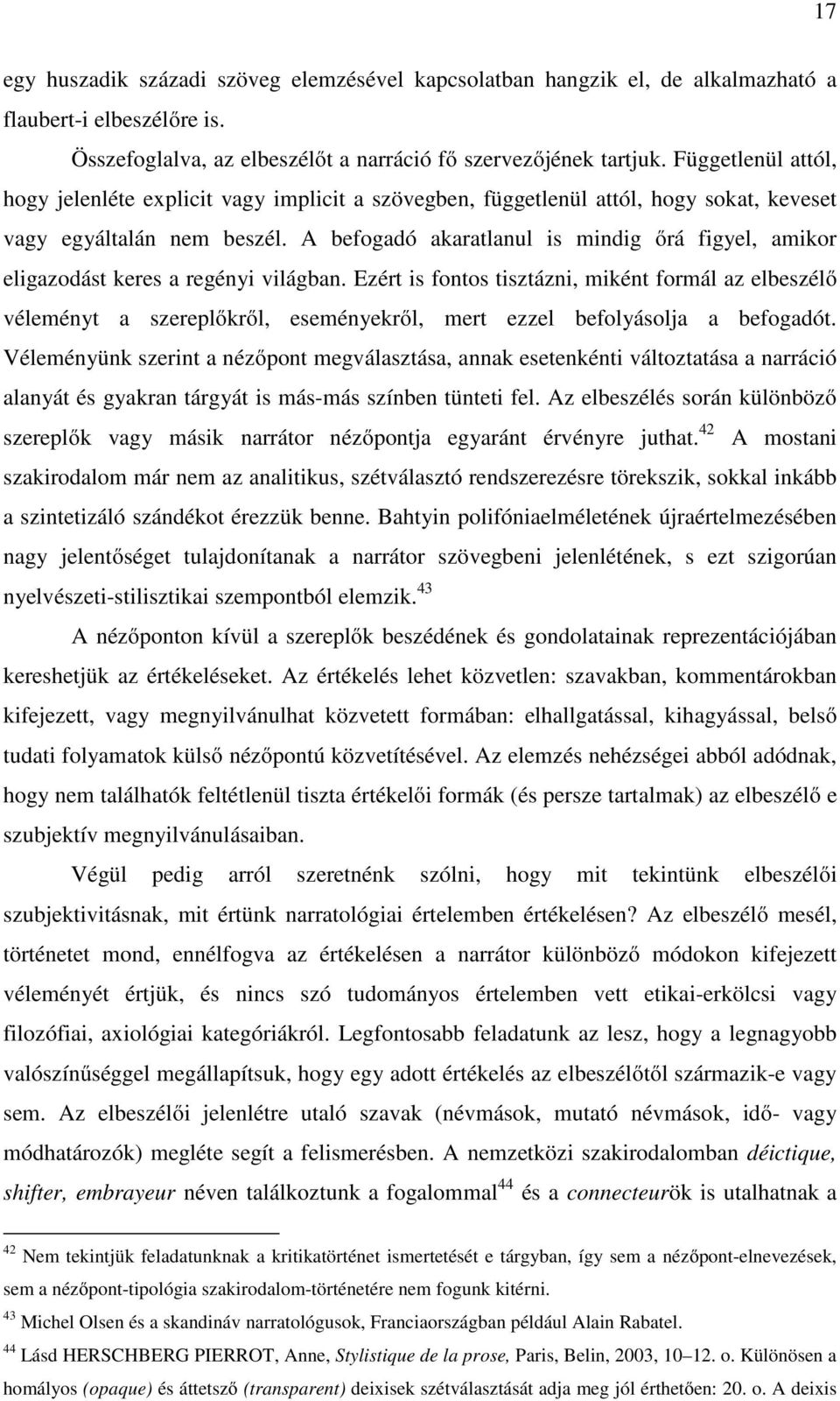 A befogadó akaratlanul is mindig őrá figyel, amikor eligazodást keres a regényi világban.