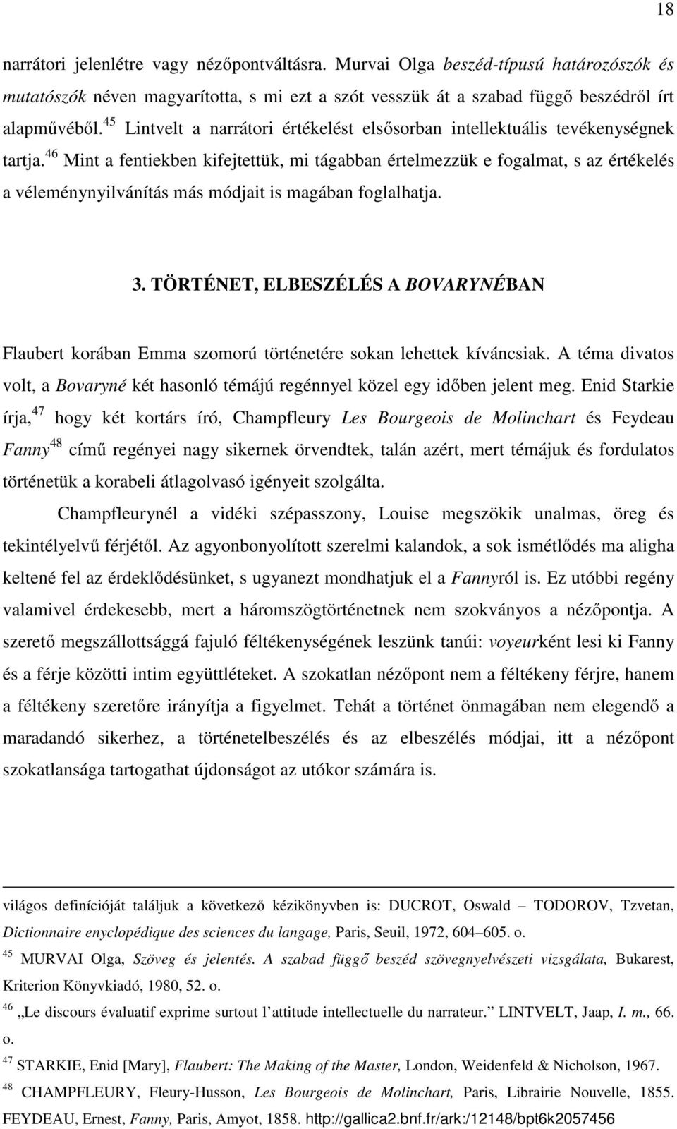 46 Mint a fentiekben kifejtettük, mi tágabban értelmezzük e fogalmat, s az értékelés a véleménynyilvánítás más módjait is magában foglalhatja. 3.