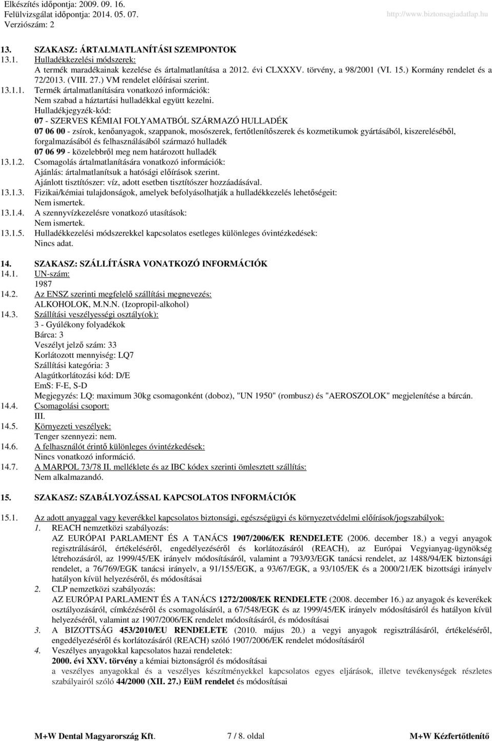 Hulladékjegyzék-kód: 07 - SZERVES KÉMIAI FOLYAMATBÓL SZÁRMAZÓ HULLADÉK 07 06 00 - zsírok, kenőanyagok, szappanok, mosószerek, fertőtlenítőszerek és kozmetikumok gyártásából, kiszereléséből,