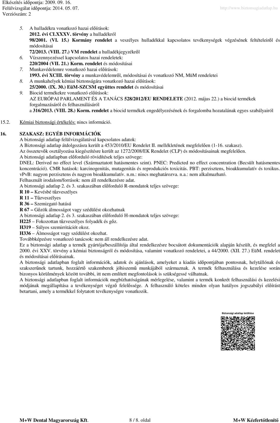 Vízszennyezéssel kapcsolatos hazai rendeletek: 220/2004 (VII. 21.) Korm. rendelet és módosításai 7. Munkavédelemre vonatkozó hazai előírások: 1993. évi XCIII.