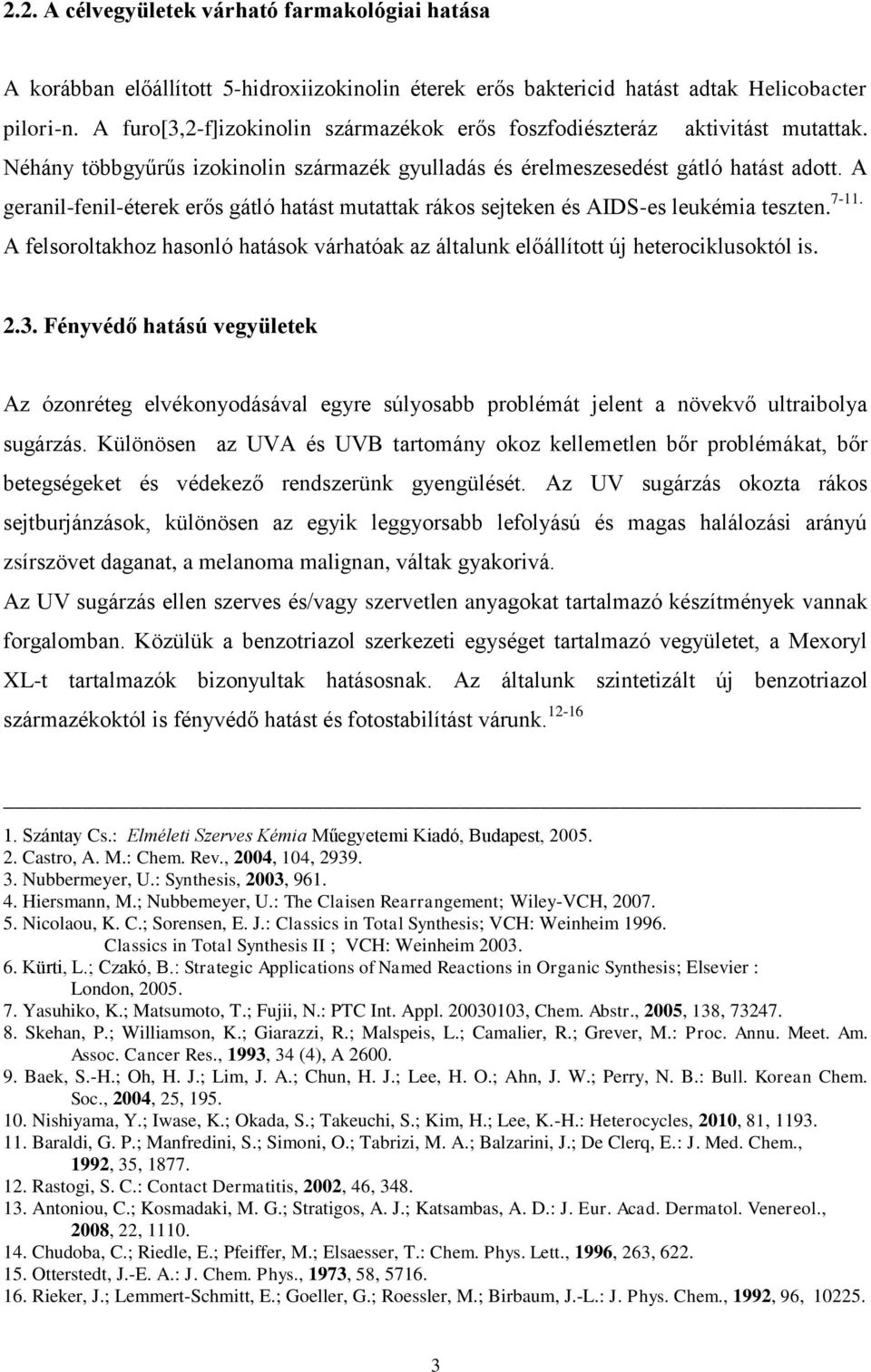 A geranil-fenil-éterek erős gátló hatást mutattak rákos sejteken és AIDS-es leukémia teszten. 7-11. A felsoroltakhoz hasonló hatások várhatóak az általunk előállított új heterociklusoktól is. 2.3.