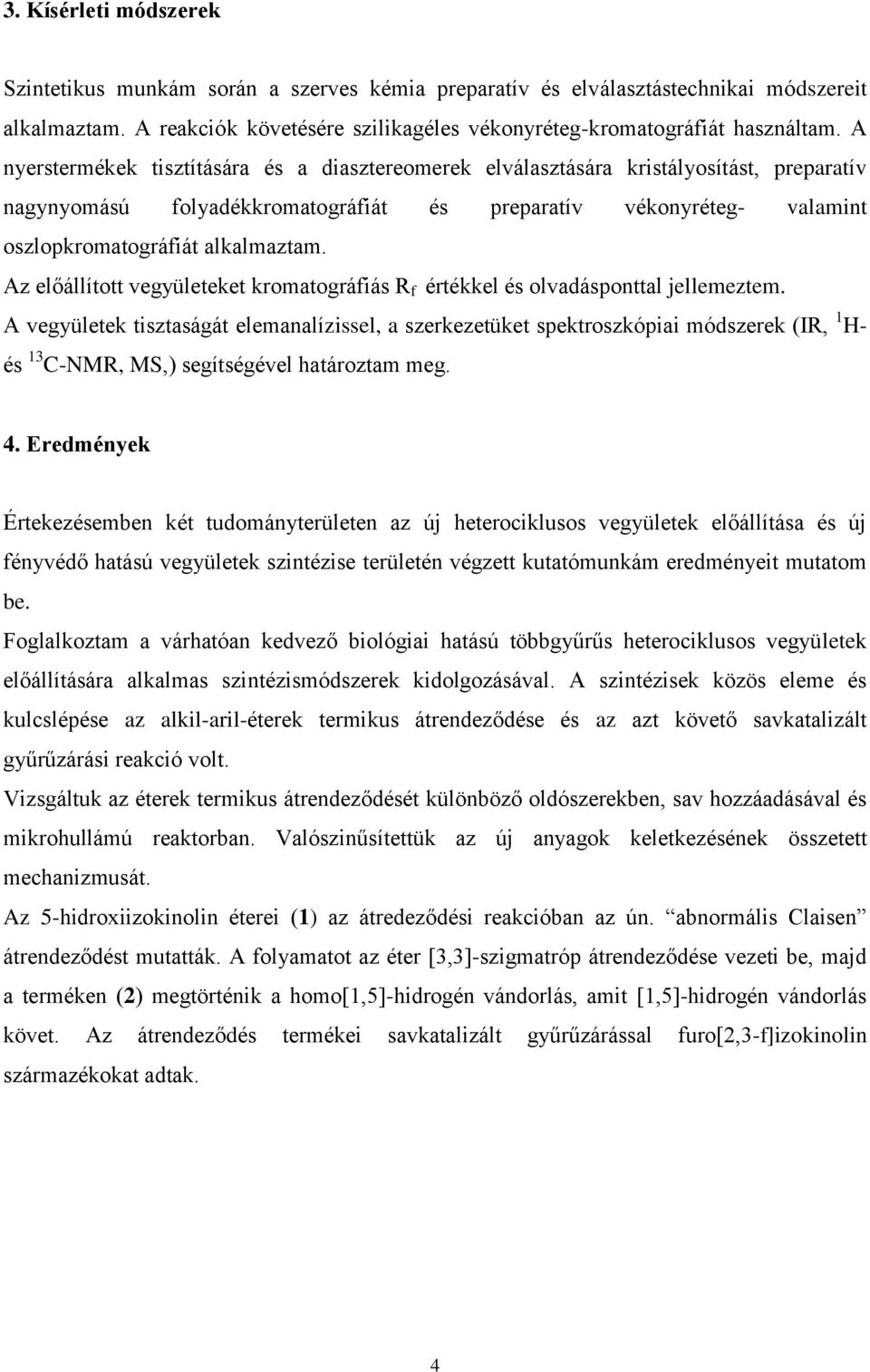 Az előállított vegyületeket kromatográfiás R f értékkel és olvadásponttal jellemeztem.
