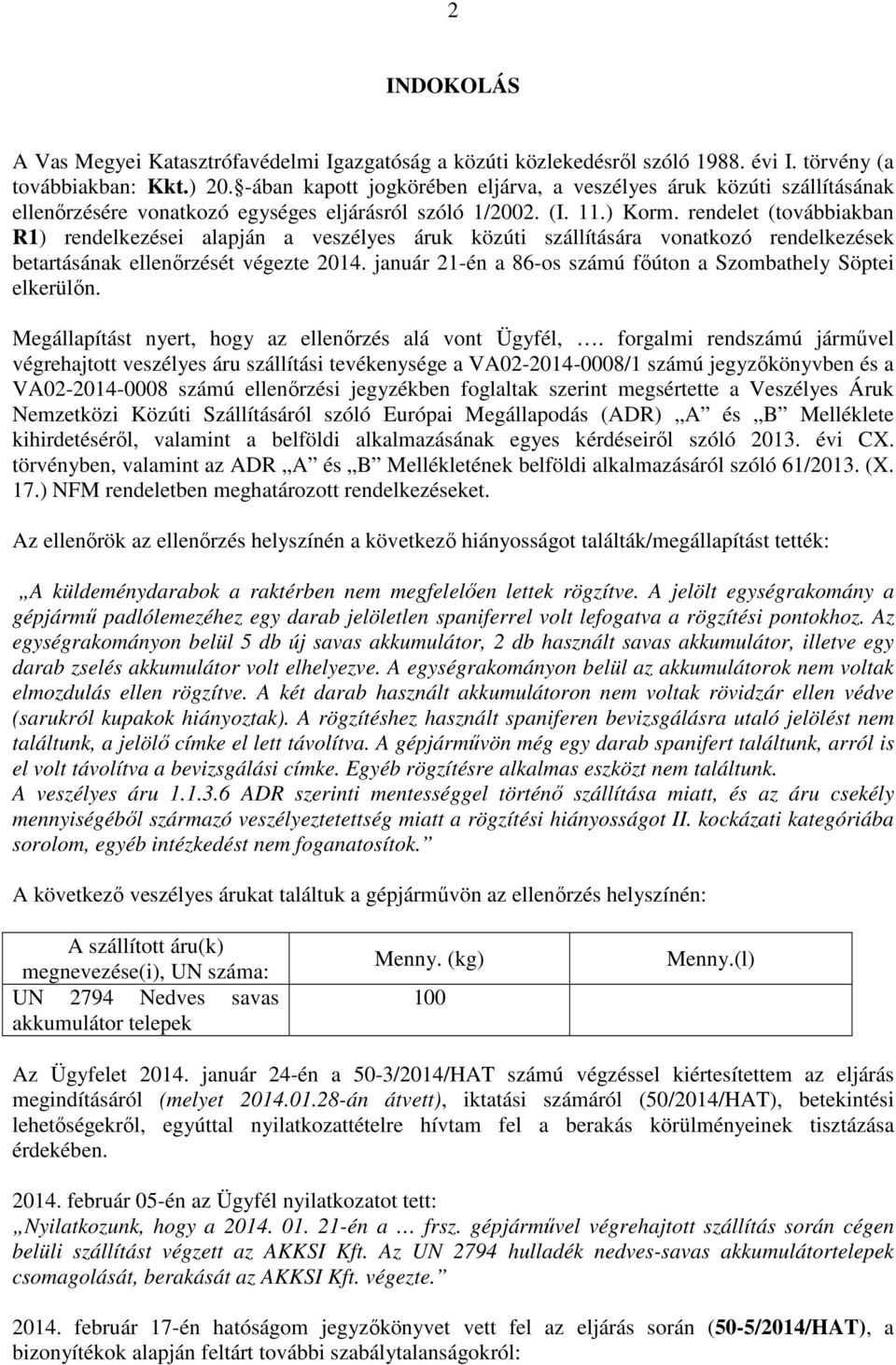 rendelet (továbbiakban R1) rendelkezései alapján a veszélyes áruk közúti szállítására vonatkozó rendelkezések betartásának ellenőrzését végezte 2014.