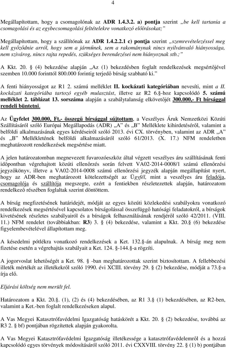 2.1 c) pontja szerint szemrevételezéssel meg kell győződnie arról, hogy sem a járműnek, sem a rakománynak nincs nyilvánvaló hiányossága, nem szivárog, nincs rajta repedés, szükséges berendezései nem