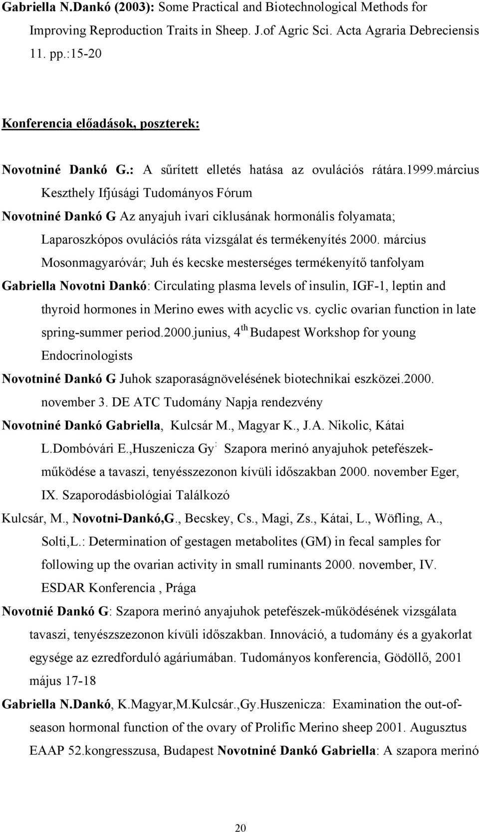 március Keszthely Ifjúsági Tudományos Fórum Novotniné Dankó G Az anyajuh ivari ciklusának hormonális folyamata; Laparoszkópos ovulációs ráta vizsgálat és termékenyítés 2000.