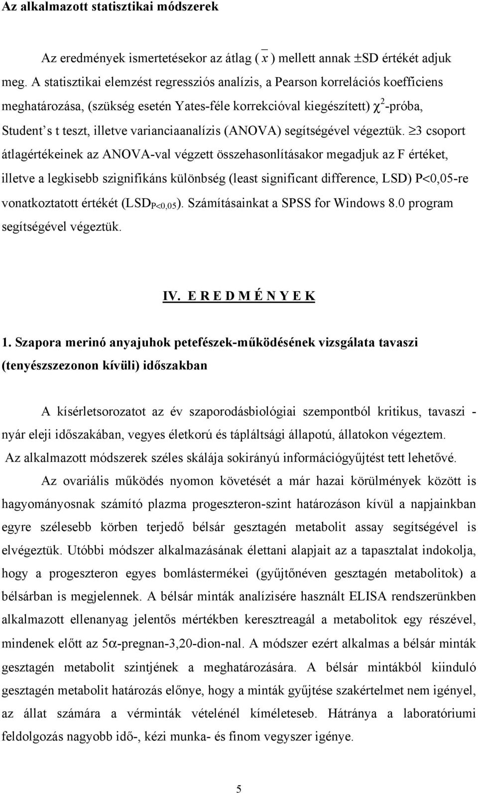 varianciaanalízis (ANOVA) segítségével végeztük.