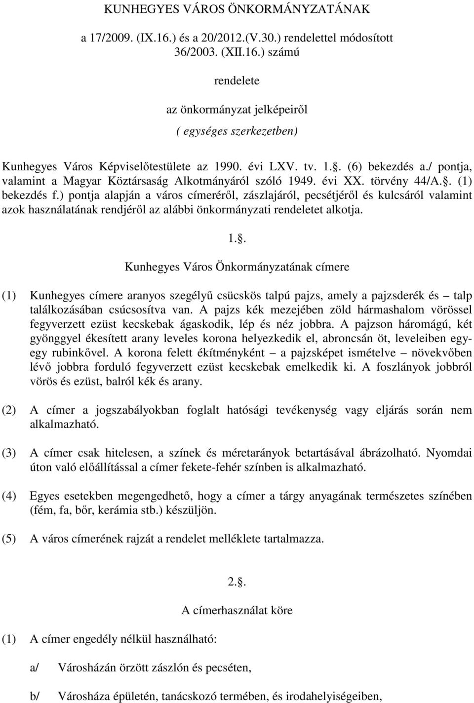 ) pontja alapján a város címeréről, zászlajáról, pecsétjéről és kulcsáról valamint azok használatának rendjéről az alábbi önkormányzati rendeletet alkotja. 1.