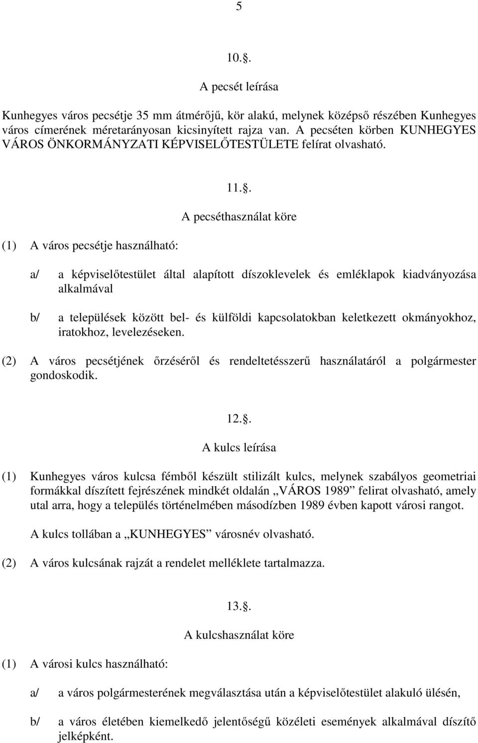 . A pecséthasználat köre a/ a képviselőtestület által alapított díszoklevelek és emléklapok kiadványozása alkalmával b/ a települések között bel- és külföldi kapcsolatokban keletkezett okmányokhoz,