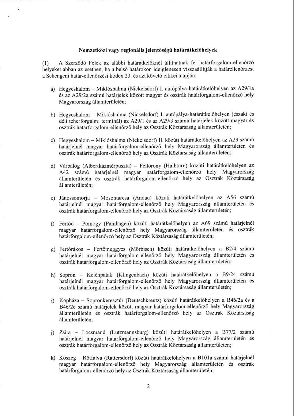 autópálya-határátkel őhelyen az A29/la és az A29/2a számú határjelek között magyar és osztrák határforgalom-ellen őrző hely Magyarország államterületén ; b) Hegyeshalom Miklóshalma (Nickelsdorf) I.