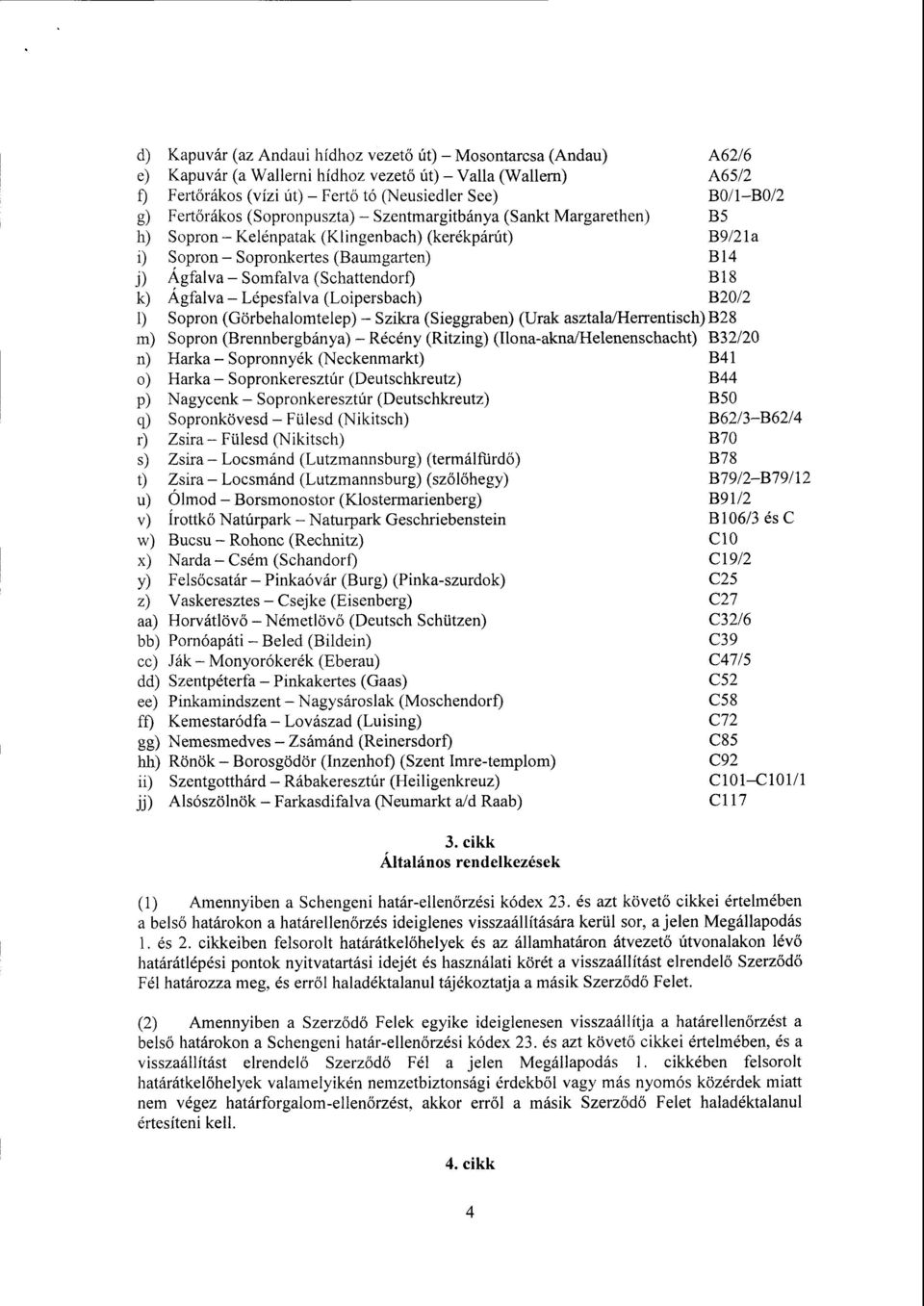 k) Agfalva Lépesfalva (Loipersbach) B20/2 1) Sopron (Görbehalomtelep) Szikra (Sieggraben) (Urak asztala/herrentisch) B2 8 m) Sopron (Brennbergbánya) Récény (Ritzing) (Ilona-akna/Helenenschacht) B32/2