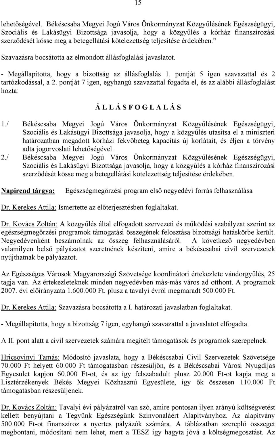 kötelezettség teljesítése érdekében. Szavazásra bocsátotta az elmondott állásfoglalási javaslatot. - Megállapította, hogy a bizottság az állásfoglalás 1.