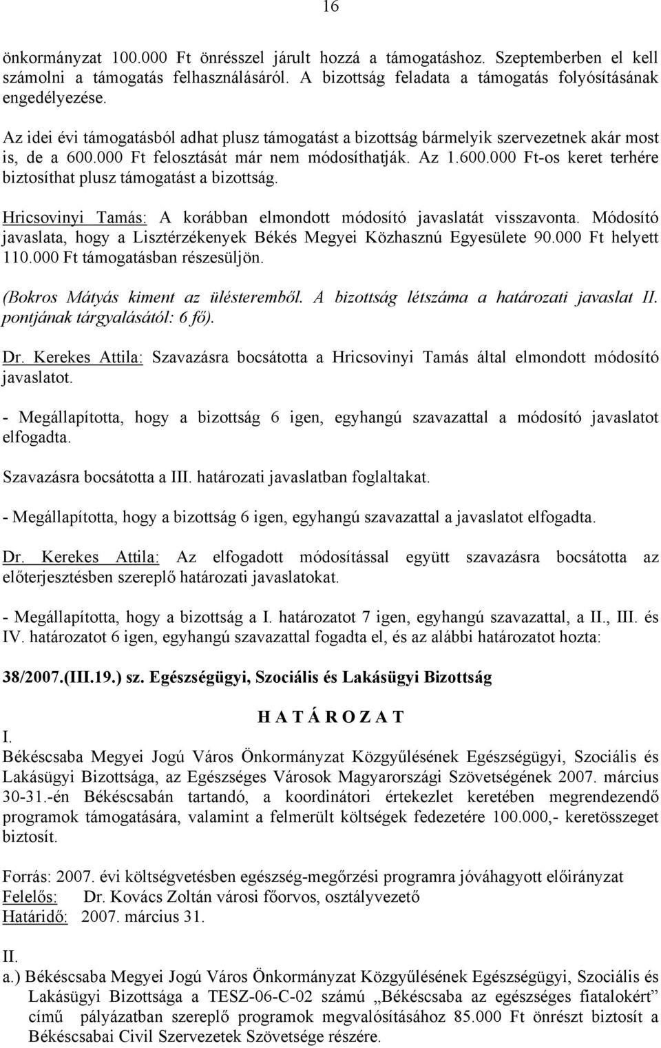 Hricsovinyi Tamás: A korábban elmondott módosító javaslatát visszavonta. Módosító javaslata, hogy a Lisztérzékenyek Békés Megyei Közhasznú Egyesülete 90.000 Ft helyett 110.