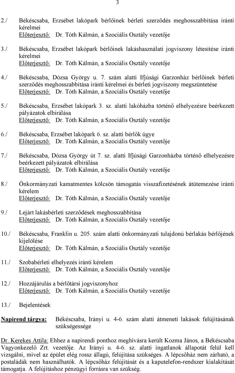 sz. alatti lakóházba történő elhelyezésre beérkezett pályázatok elbírálása 6./ Békéscsaba, Erzsébet lakópark 6. sz. alatti bérlők ügye 7./ Békéscsaba, Dózsa György út 7. sz. alatti Ifjúsági Garzonházba történő elhelyezésre beérkezett pályázatok elbírálása 8.