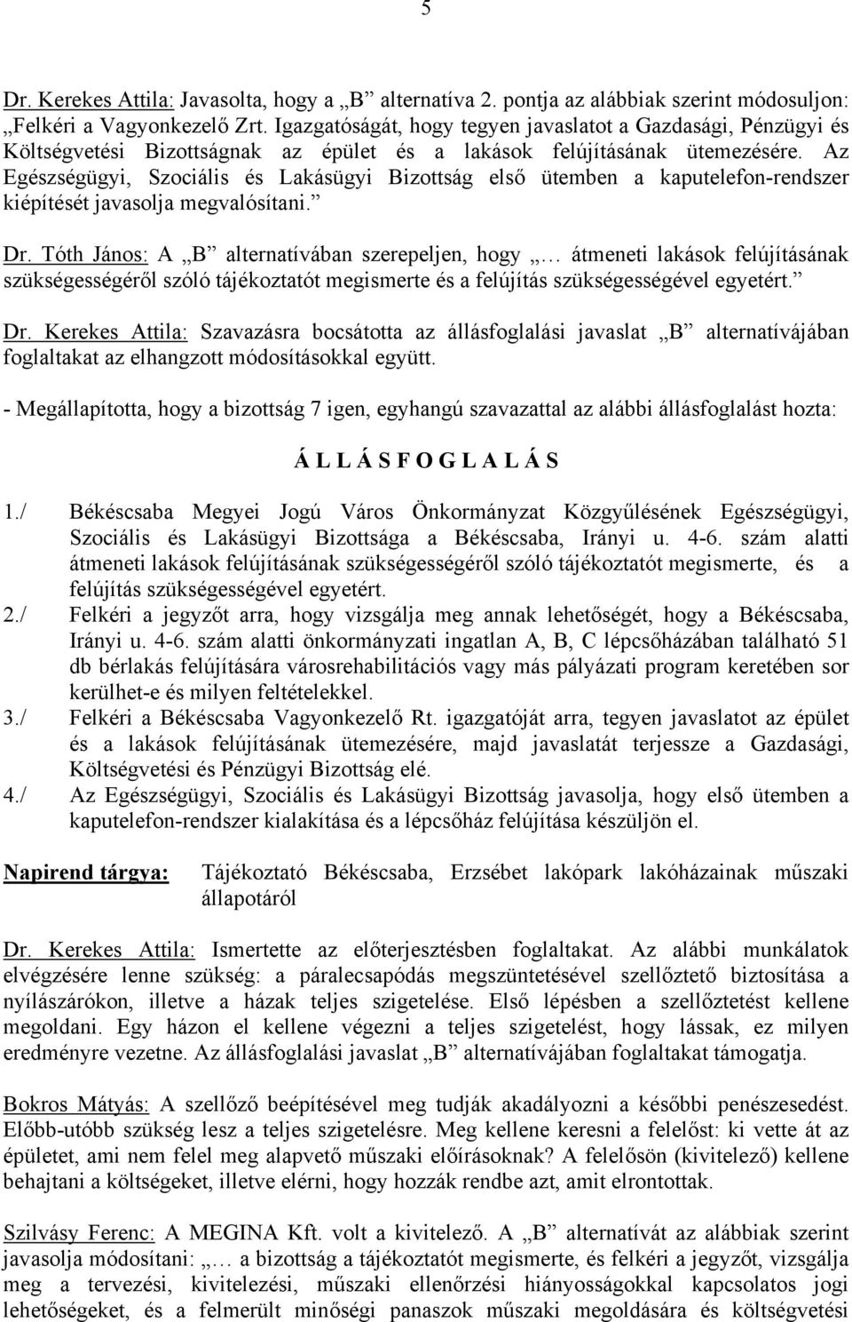 Az Egészségügyi, Szociális és Lakásügyi Bizottság első ütemben a kaputelefon-rendszer kiépítését javasolja megvalósítani. Dr.