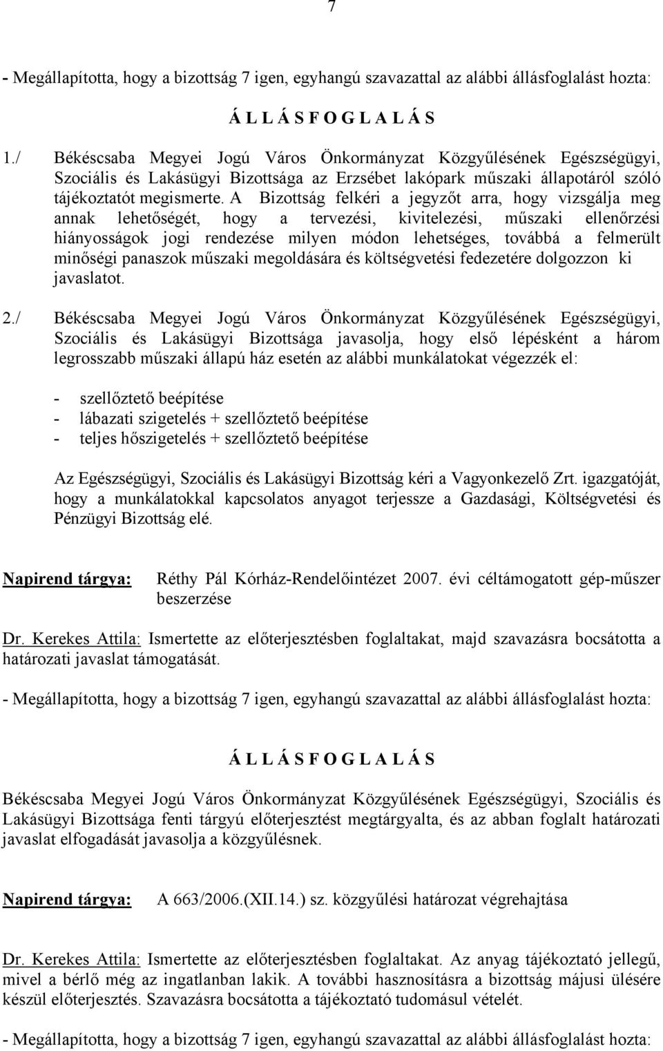 A Bizottság felkéri a jegyzőt arra, hogy vizsgálja meg annak lehetőségét, hogy a tervezési, kivitelezési, műszaki ellenőrzési hiányosságok jogi rendezése milyen módon lehetséges, továbbá a felmerült