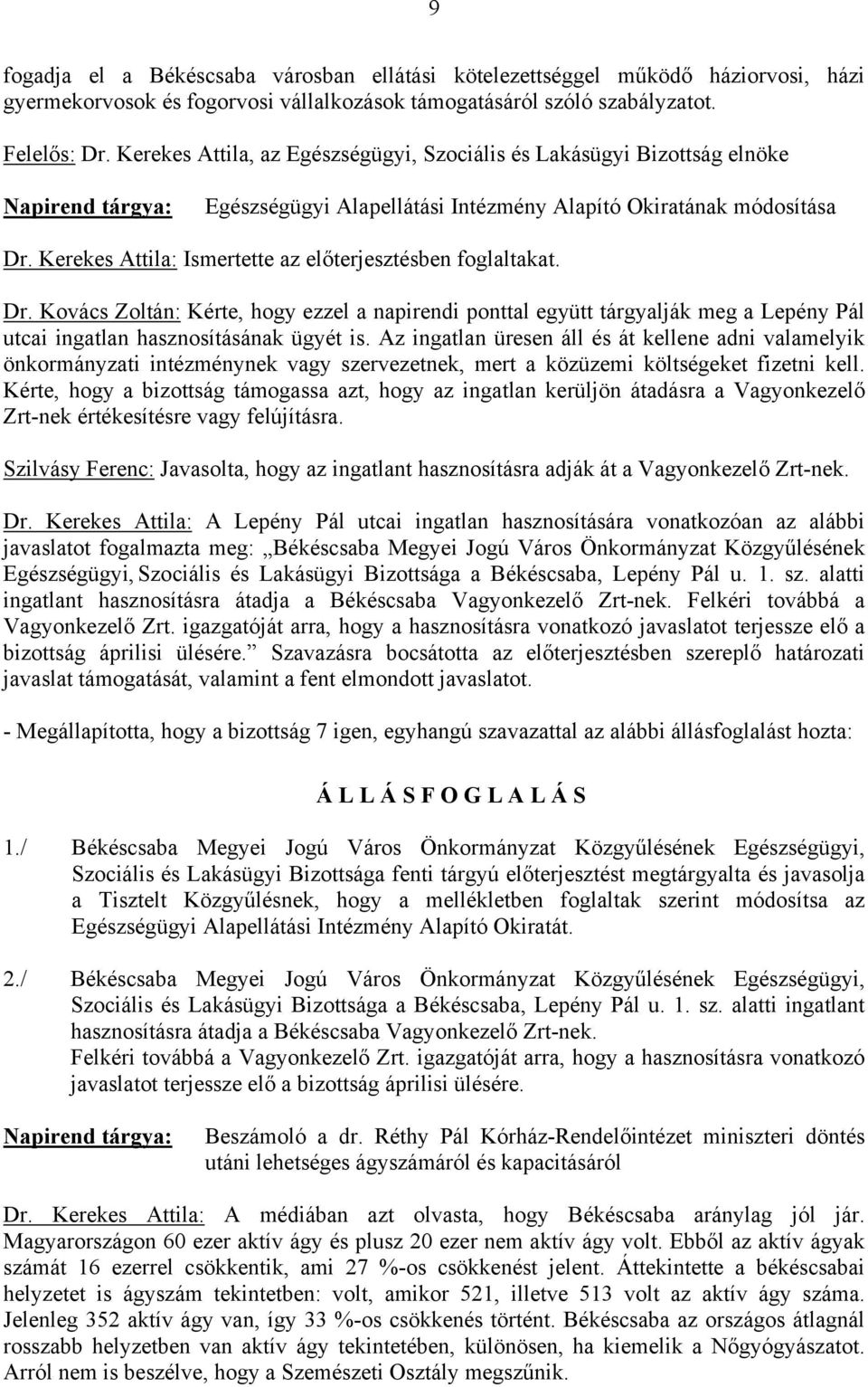 Kerekes Attila: Ismertette az előterjesztésben foglaltakat. Dr. Kovács Zoltán: Kérte, hogy ezzel a napirendi ponttal együtt tárgyalják meg a Lepény Pál utcai ingatlan hasznosításának ügyét is.