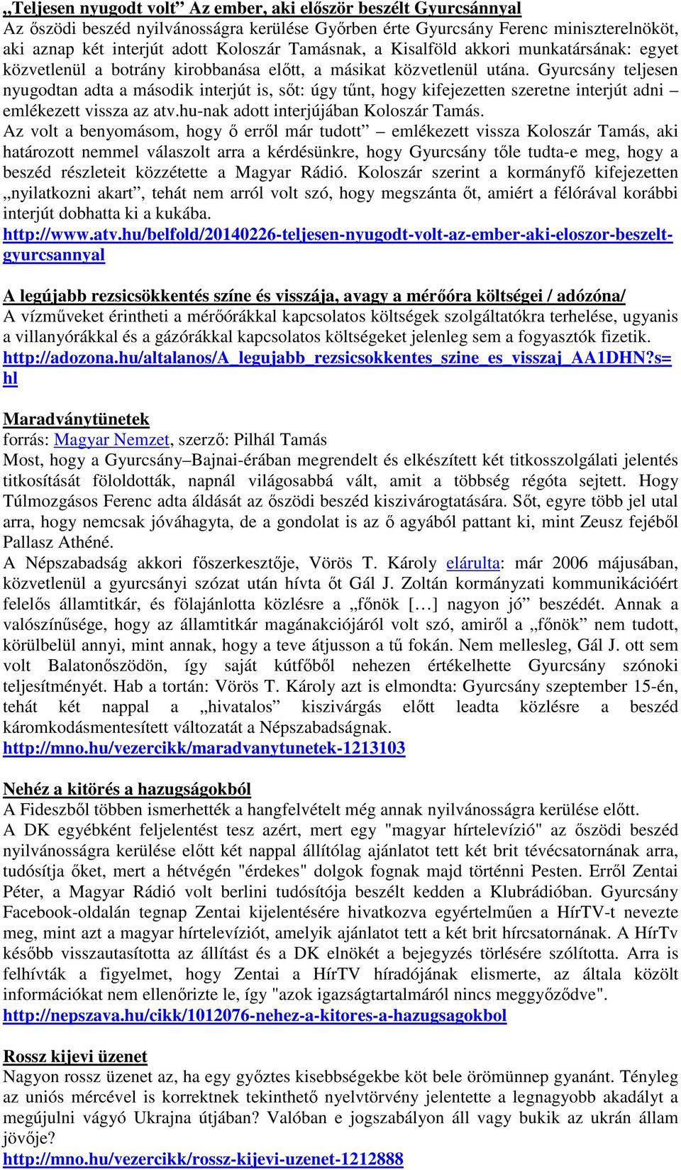 Gyurcsány teljesen nyugodtan adta a második interjút is, sőt: úgy tűnt, hogy kifejezetten szeretne interjút adni emlékezett vissza az atv.hu-nak adott interjújában Koloszár Tamás.