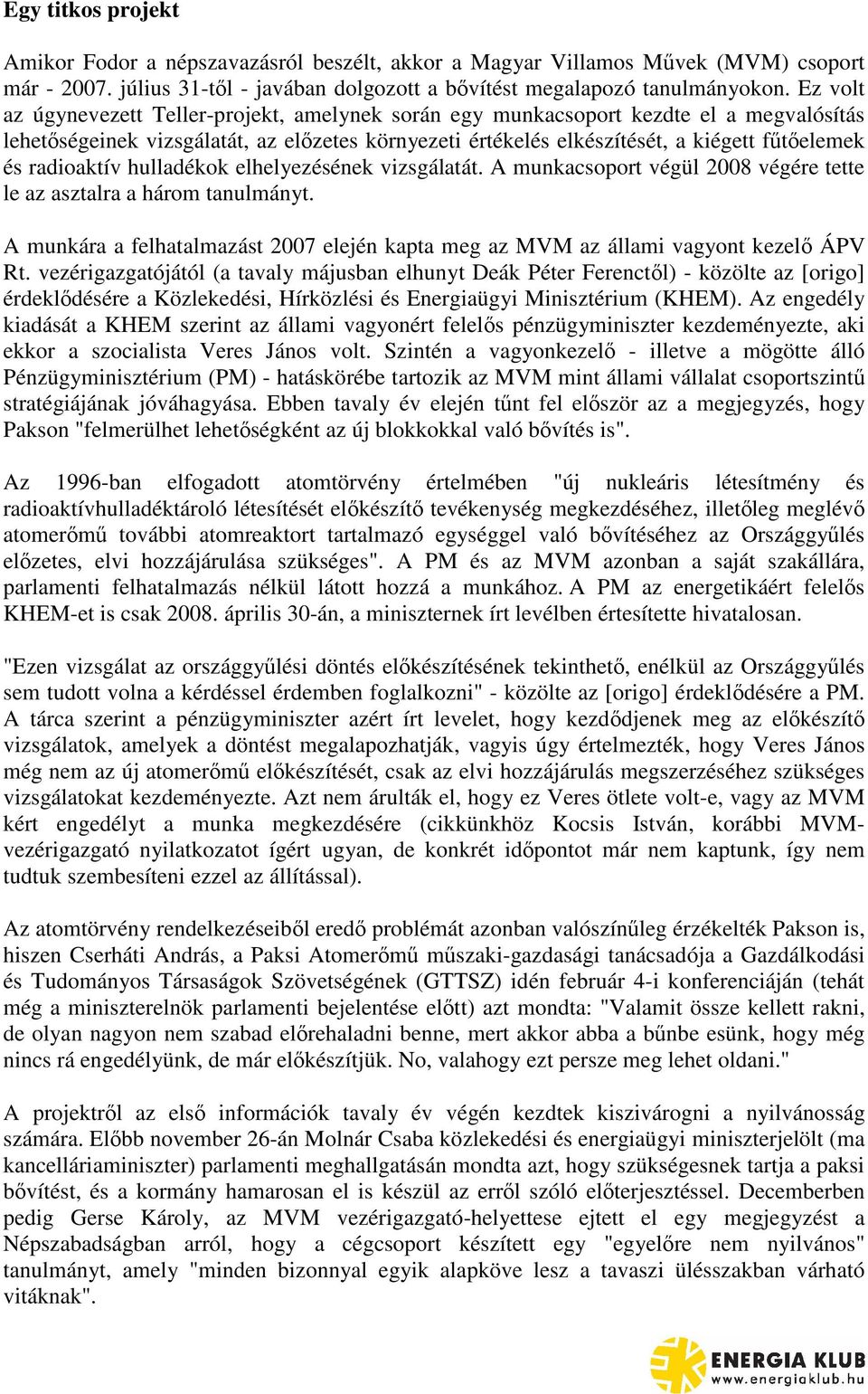 radioaktív hulladékok elhelyezésének vizsgálatát. A munkacsoport végül 2008 végére tette le az asztalra a három tanulmányt.