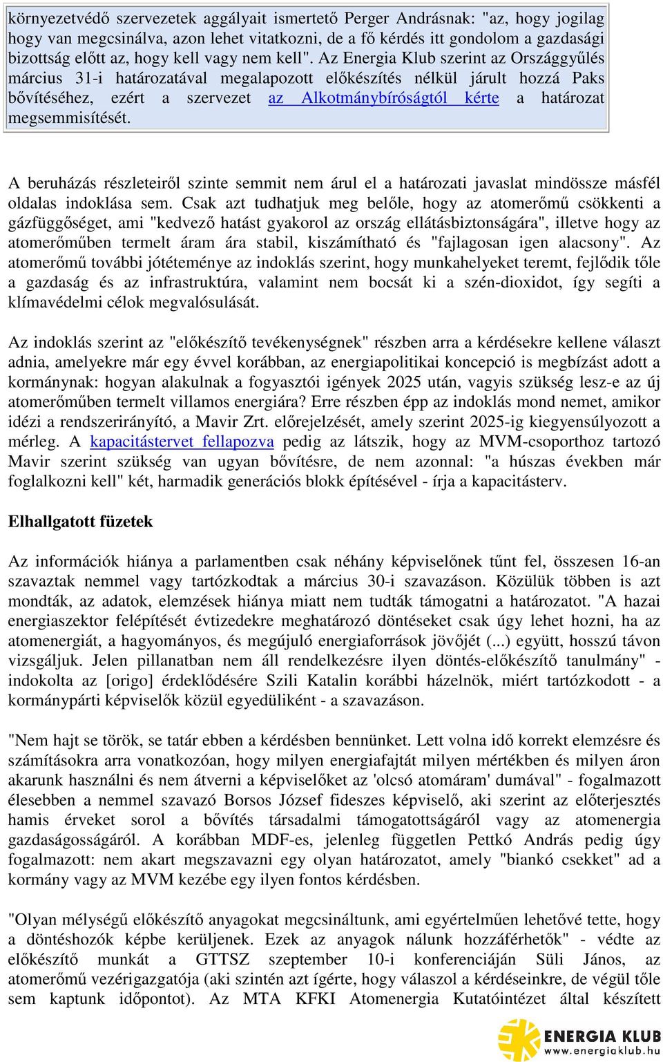 Az Energia Klub szerint az Országgylés március 31-i határozatával megalapozott elkészítés nélkül járult hozzá Paks bvítéséhez, ezért a szervezet az Alkotmánybíróságtól kérte a határozat