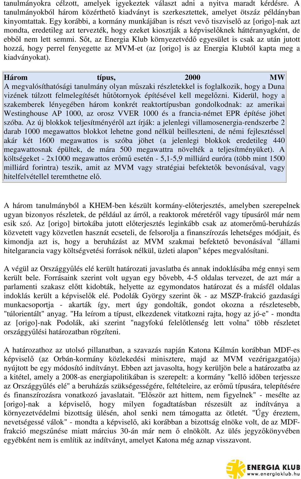 St, az Energia Klub környezetvéd egyesület is csak az után jutott hozzá, hogy perrel fenyegette az MVM-et (az [origo] is az Energia Klubtól kapta meg a kiadványokat).