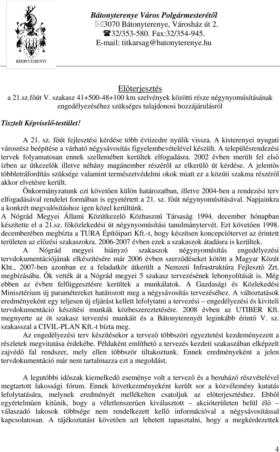 A kisterenyei nyugati városrész beépítése a várható négysávosítás figyelembevételével készült. A településrendezési tervek folyamatosan ennek szellemében kerültek elfogadásra.