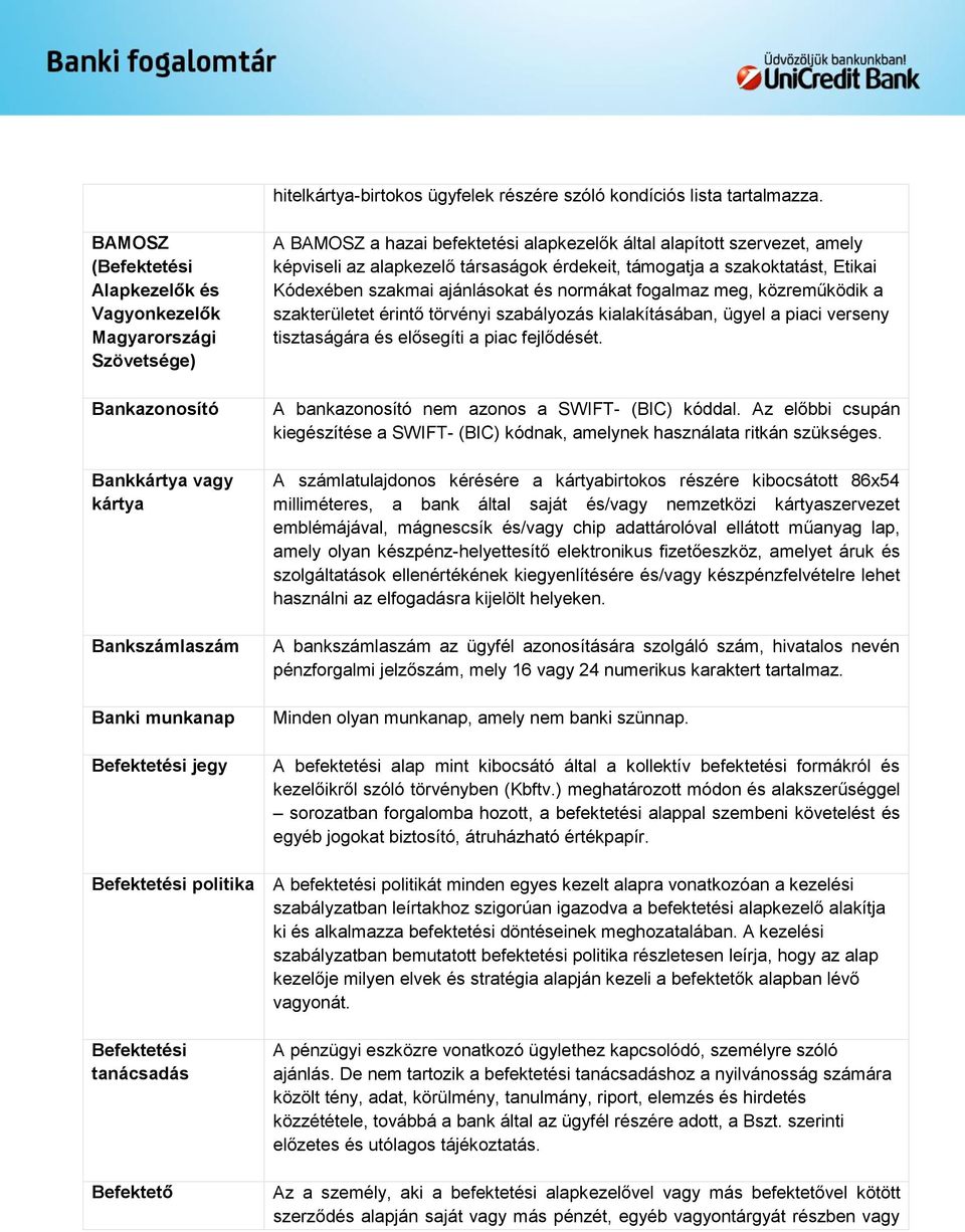 tanácsadás Befektető A BAMOSZ a hazai befektetési alapkezelők által alapított szervezet, amely képviseli az alapkezelő társaságok érdekeit, támogatja a szakoktatást, Etikai Kódexében szakmai