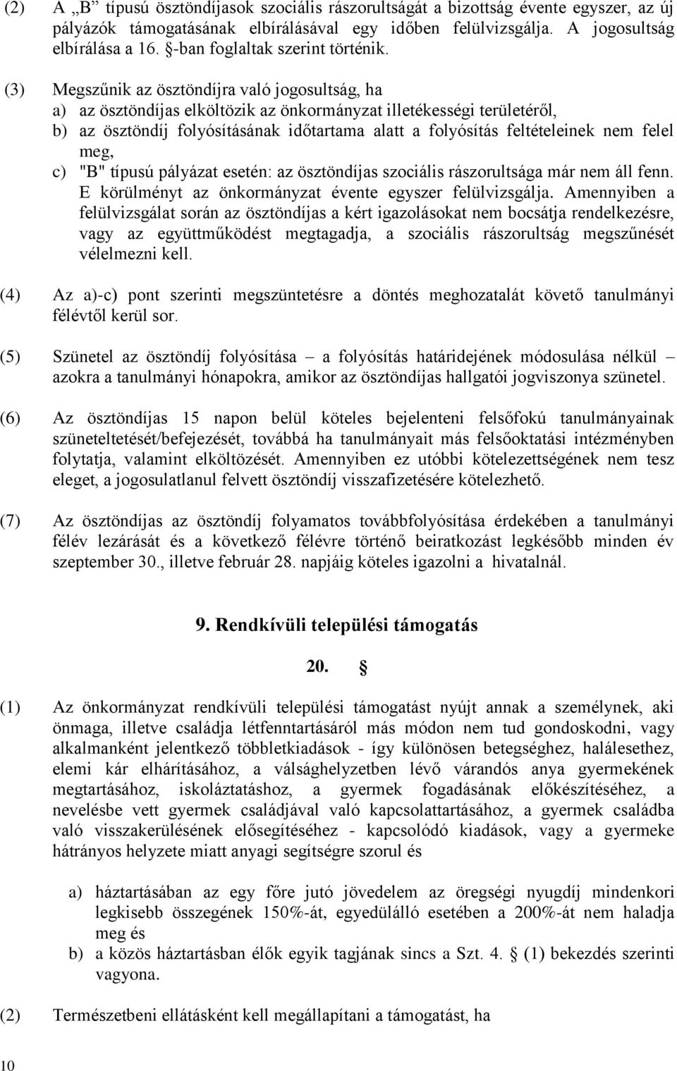 (3) Megszűnik az ösztöndíjra való jogosultság, ha a) az ösztöndíjas elköltözik az önkormányzat illetékességi területéről, b) az ösztöndíj folyósításának időtartama alatt a folyósítás feltételeinek