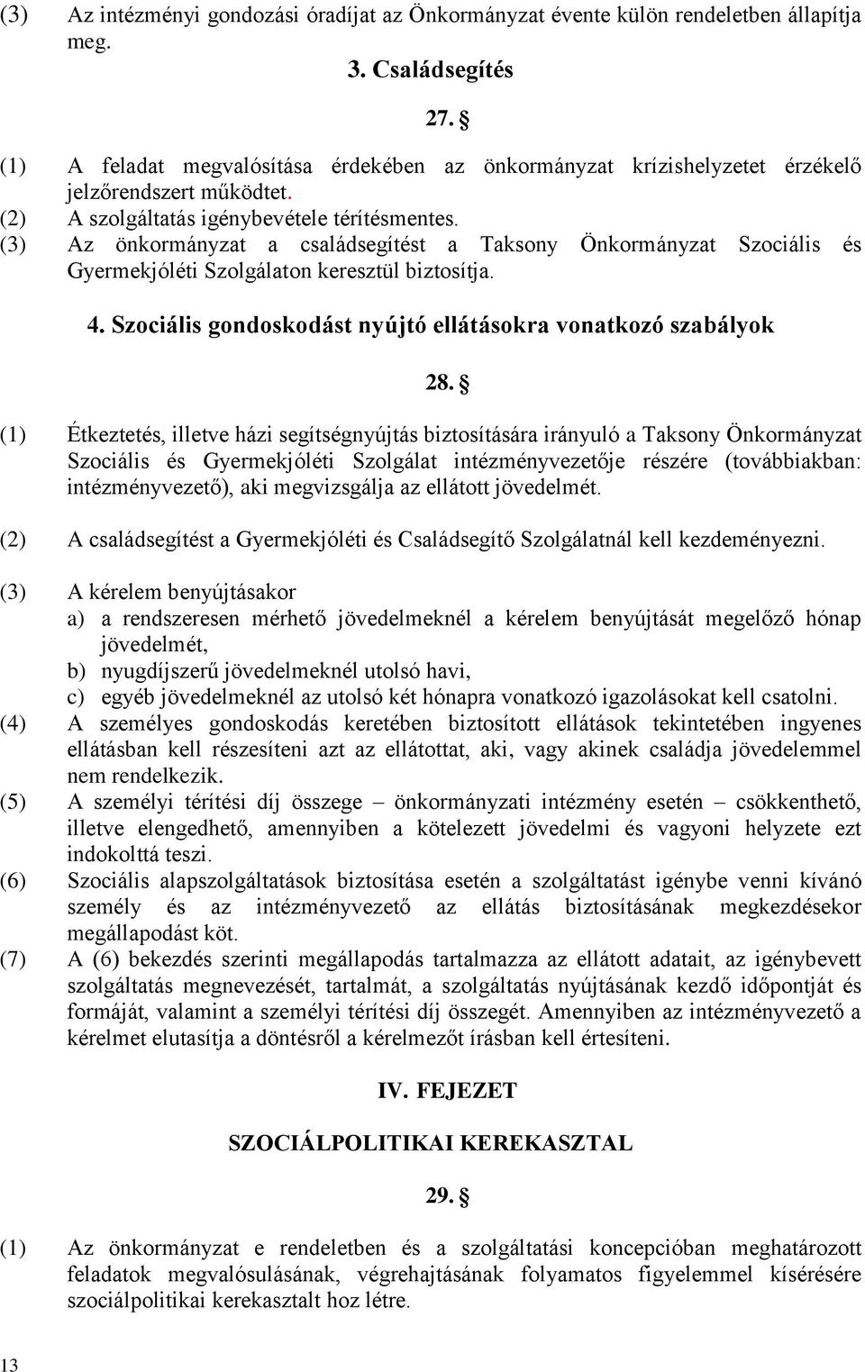 (3) Az önkormányzat a családsegítést a Taksony Önkormányzat Szociális és Gyermekjóléti Szolgálaton keresztül biztosítja. 4. Szociális gondoskodást nyújtó ellátásokra vonatkozó szabályok 28.