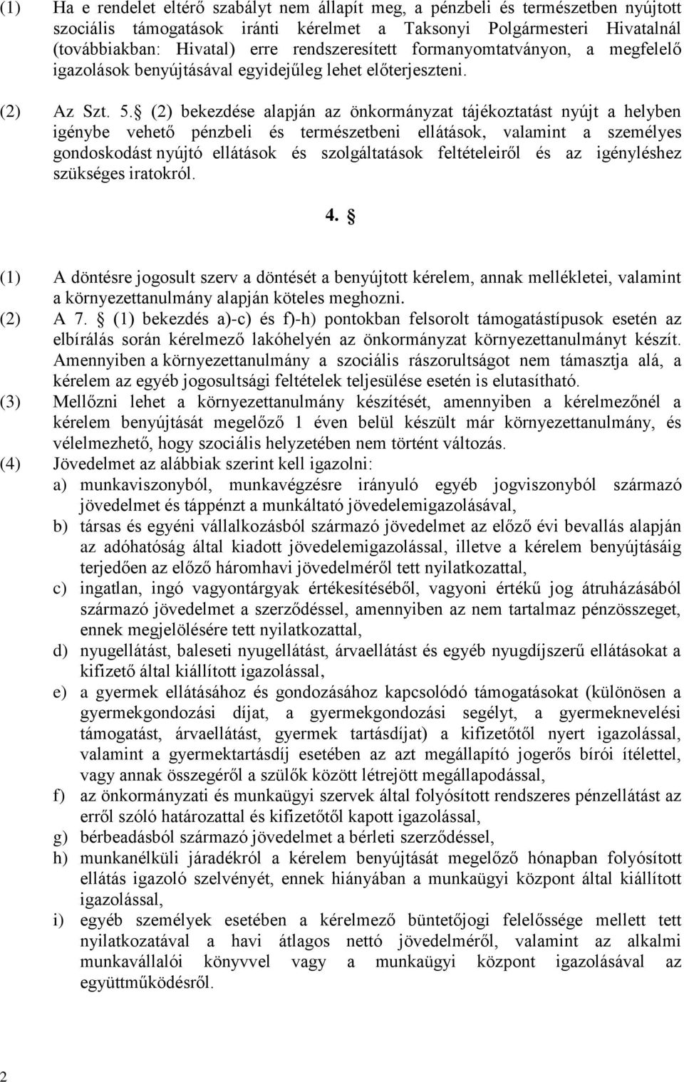 (2) bekezdése alapján az önkormányzat tájékoztatást nyújt a helyben igénybe vehető pénzbeli és természetbeni ellátások, valamint a személyes gondoskodást nyújtó ellátások és szolgáltatások