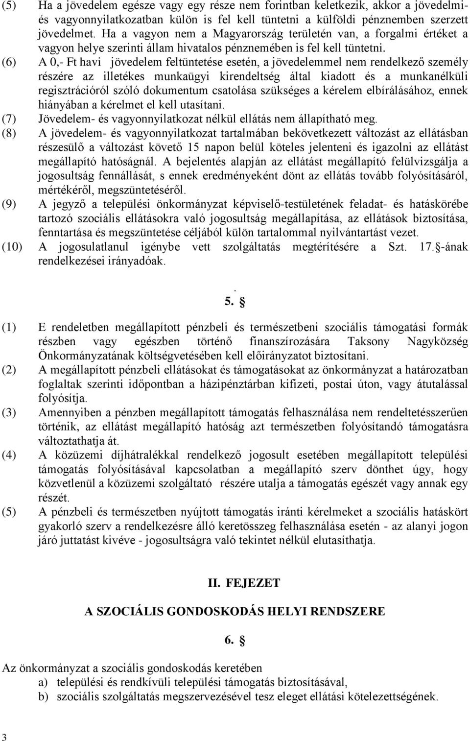 (6) A 0,- Ft havi jövedelem feltüntetése esetén, a jövedelemmel nem rendelkező személy részére az illetékes munkaügyi kirendeltség által kiadott és a munkanélküli regisztrációról szóló dokumentum