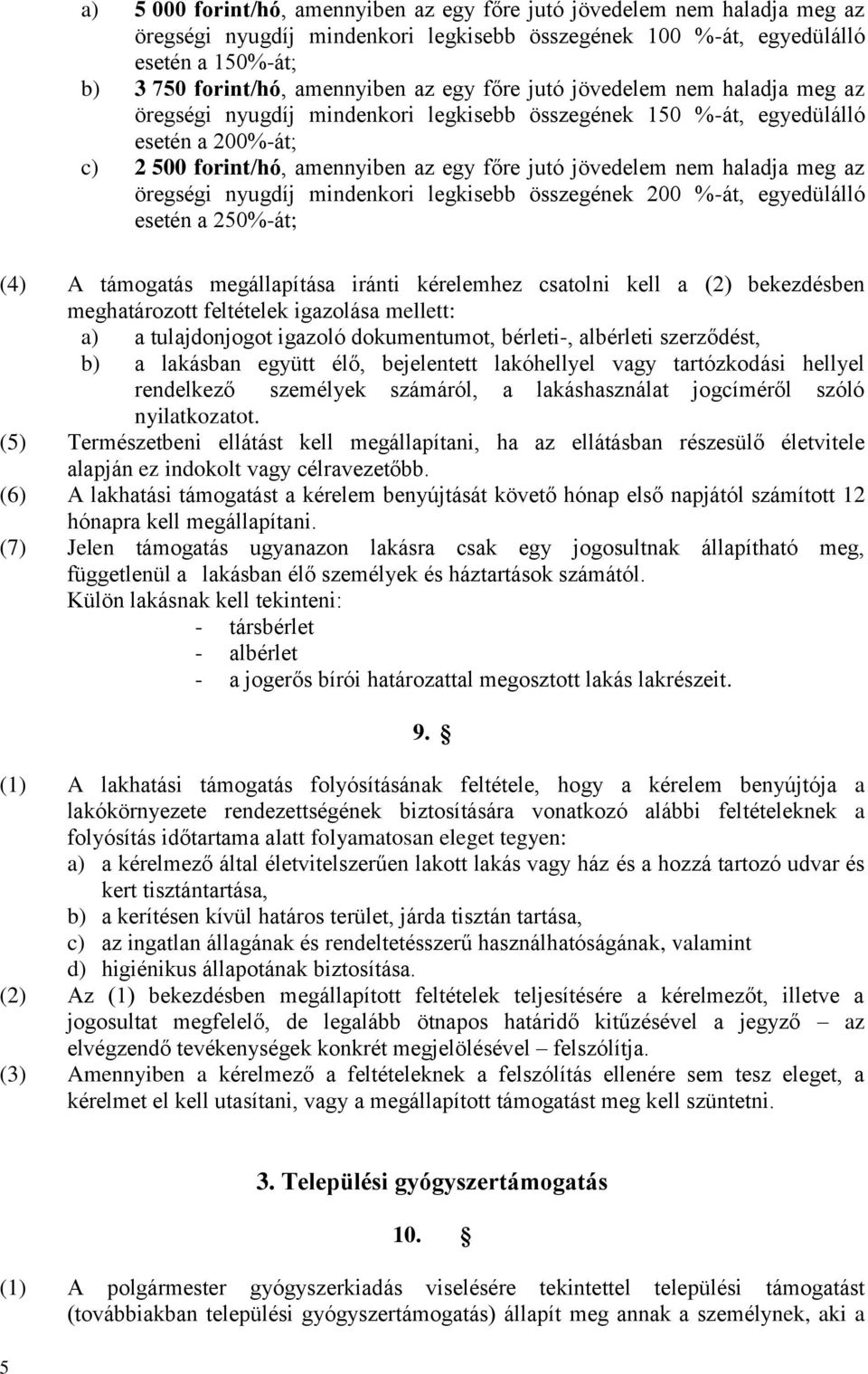 haladja meg az öregségi nyugdíj mindenkori legkisebb összegének 200 %-át, egyedülálló esetén a 250%-át; (4) A támogatás megállapítása iránti kérelemhez csatolni kell a (2) bekezdésben meghatározott