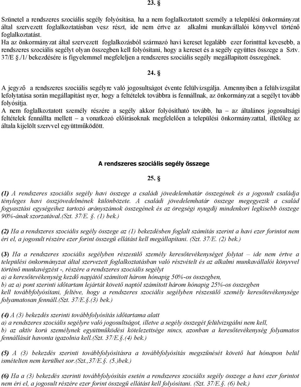 Ha az önkormányzat által szervezett foglalkozásból származó havi kereset legalább ezer forintttal kevesebb, a rendszeres szociális segélyt olyan összegben kell folyósítani, hogy a kereset és a segély