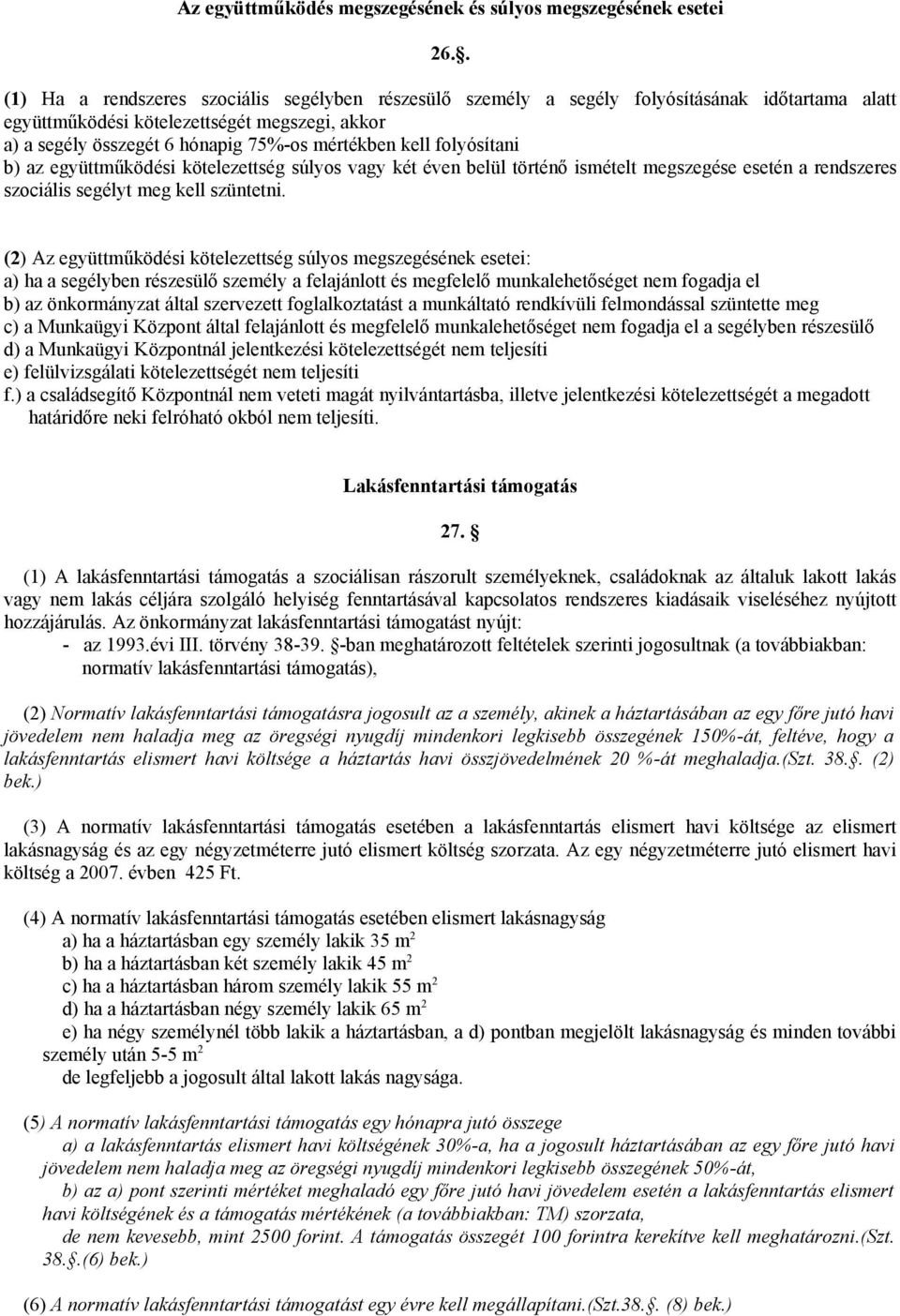 kell folyósítani b) az együttműködési kötelezettség súlyos vagy két éven belül történő ismételt megszegése esetén a rendszeres szociális segélyt meg kell szüntetni.