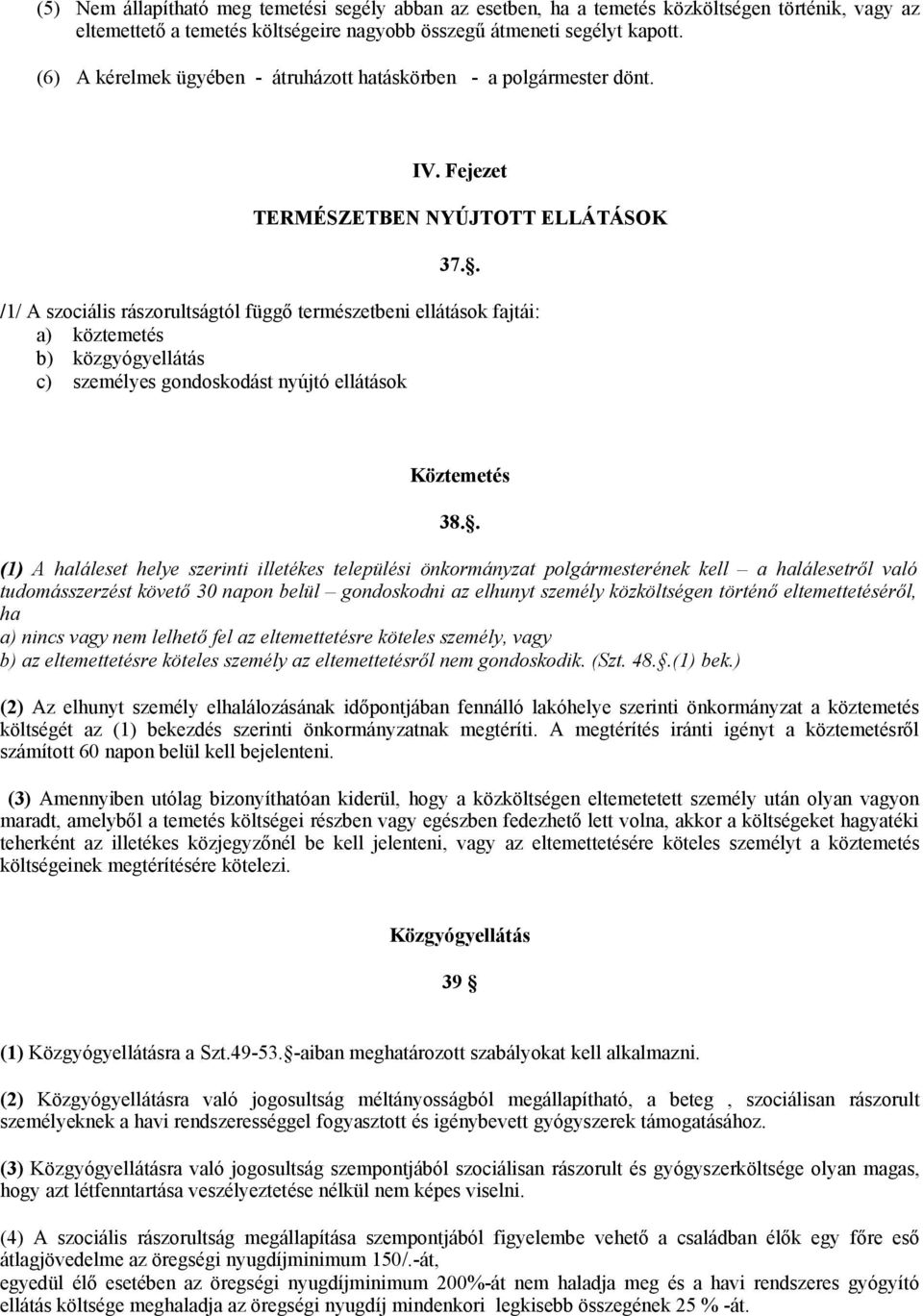 . /1/ A szociális rászorultságtól függő természetbeni ellátások fajtái: a) köztemetés b) közgyógyellátás c) személyes gondoskodást nyújtó ellátások Köztemetés 38.