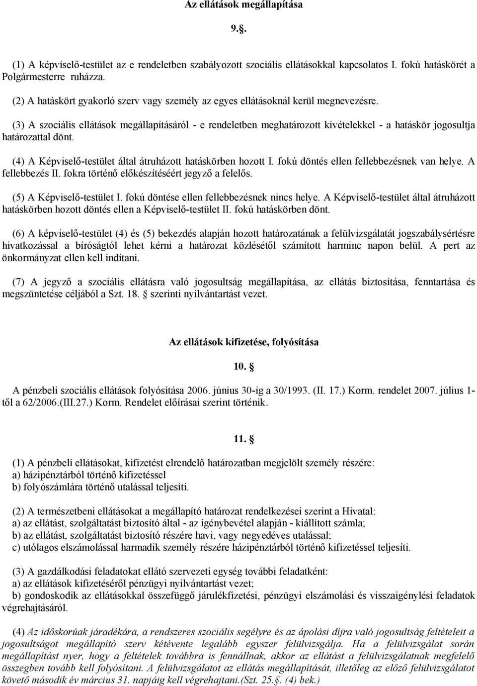 (3) A szociális ellátások megállapításáról - e rendeletben meghatározott kivételekkel - a hatáskör jogosultja határozattal dönt. (4) A Képviselő-testület által átruházott hatáskörben hozott I.