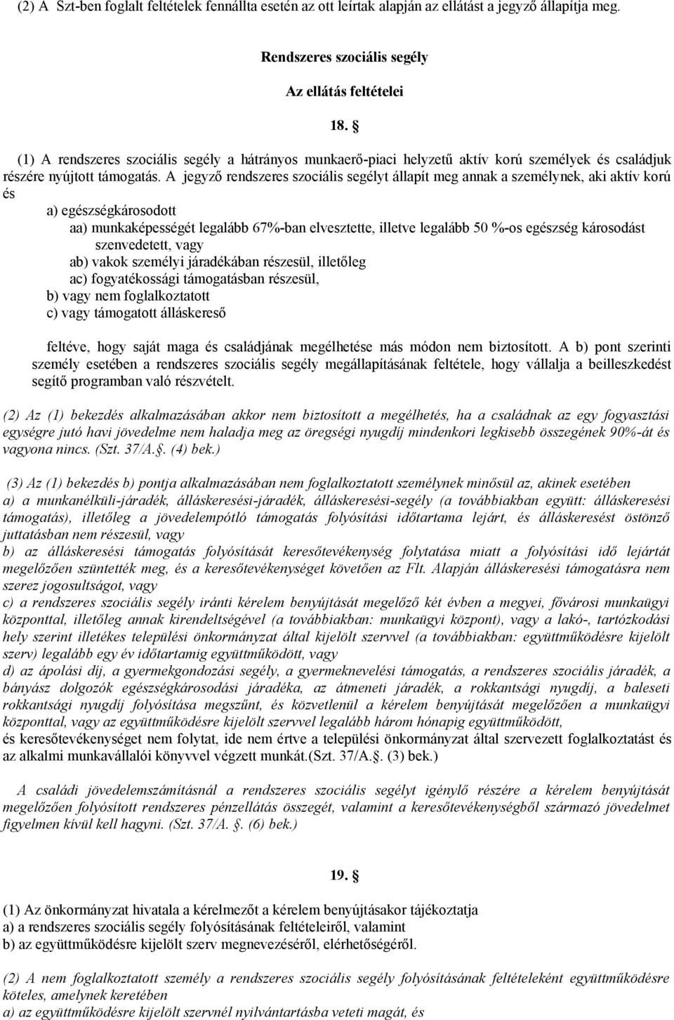 A jegyző rendszeres szociális segélyt állapít meg annak a személynek, aki aktív korú és a) egészségkárosodott aa) munkaképességét legalább 67%-ban elvesztette, illetve legalább 50 %-os egészség