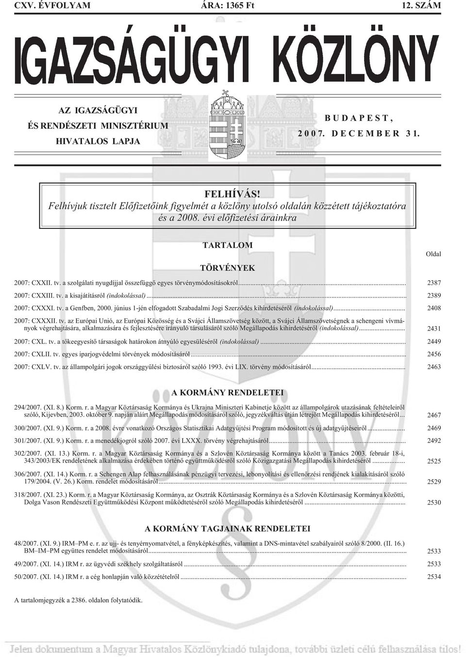 a szolgálati nyugdíjjal összefüggõ egyes törvénymódosításokról... 2387 2007: CXXIII. tv. a kisajátításról (indokolással)... 2389 2007: CXXXI. tv. a Genfben, 2000.