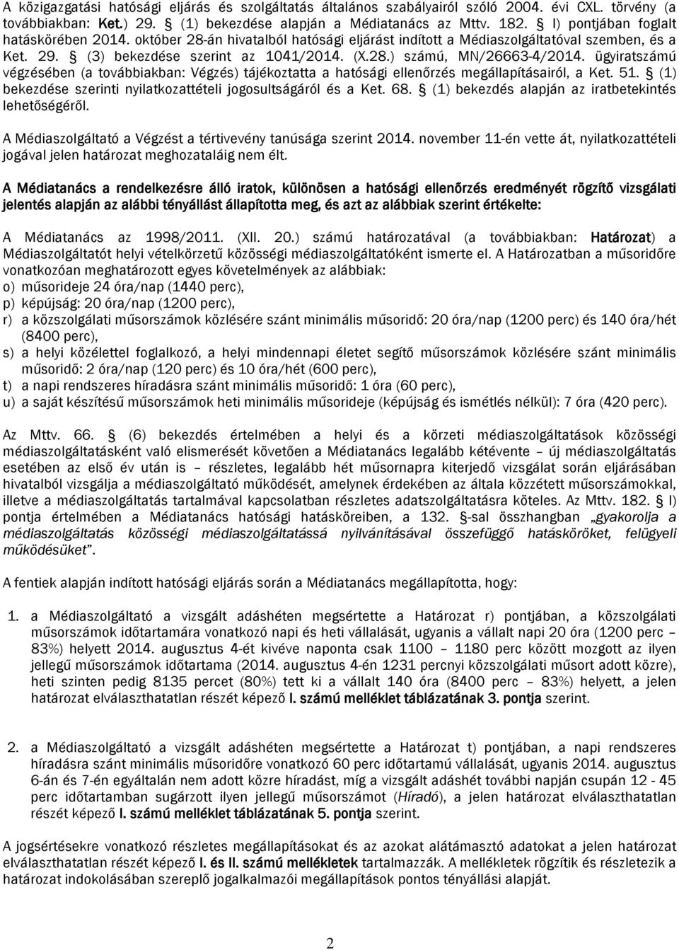 ügyiratszámú végzésében (a továbbiakban: Végzés) tájékoztatta a hatósági ellenőrzés megállapításairól, a Ket. 51. (1) bekezdése szerinti nyilatkozattételi jogosultságáról és a Ket. 68.