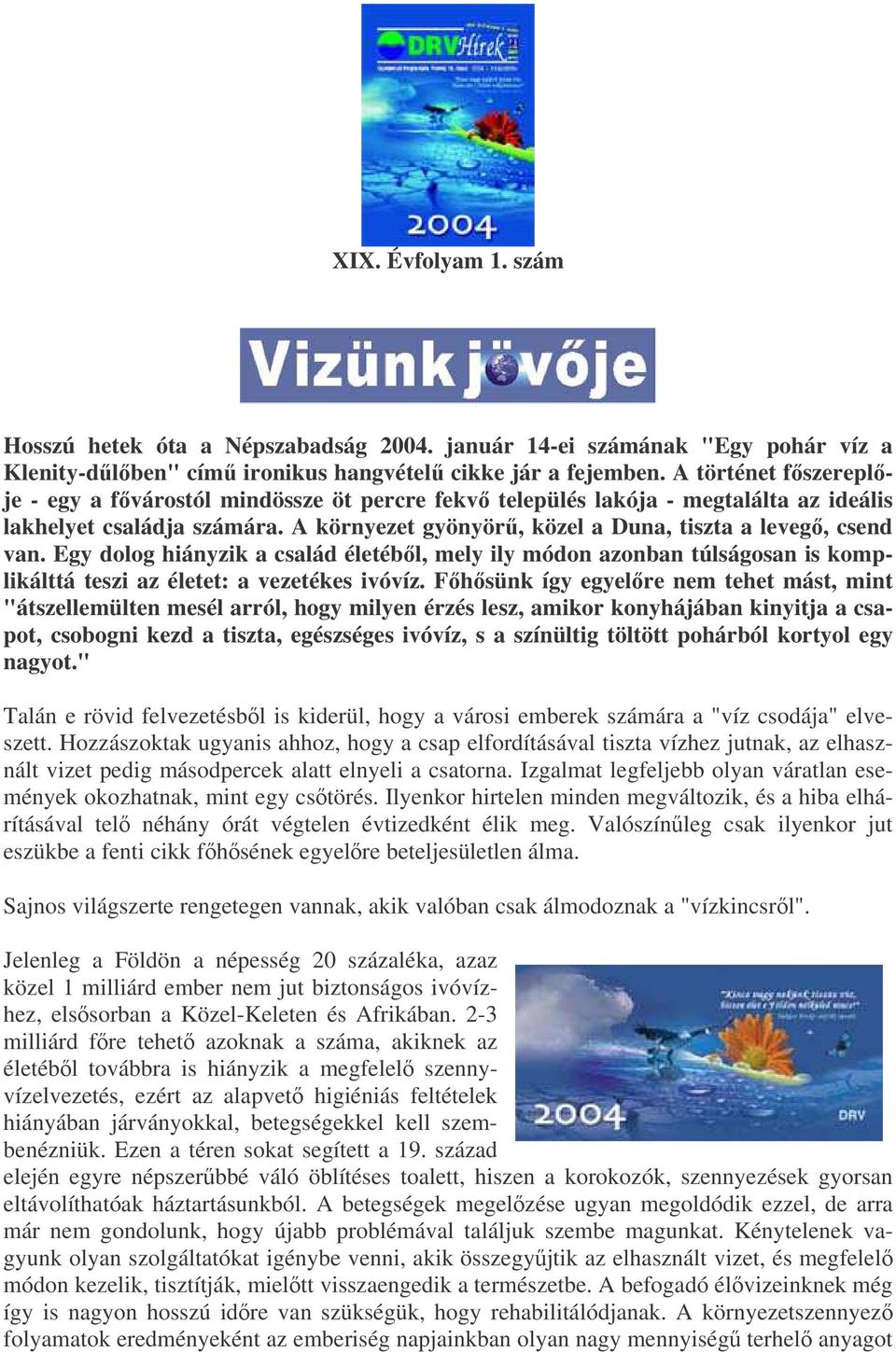 Egy dolog hiányzik a család életébl, mely ily módon azonban túlságosan is komplikálttá teszi az életet: a vezetékes ivóvíz.