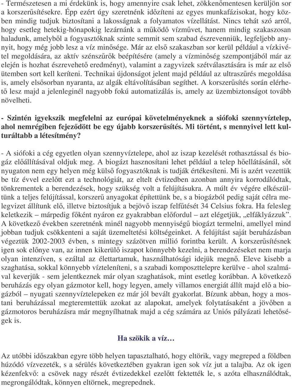 Nincs tehát szó arról, hogy esetleg hetekig-hónapokig lezárnánk a mköd vízmvet, hanem mindig szakaszosan haladunk, amelybl a fogyasztóknak szinte semmit sem szabad észrevenniük, legfeljebb anynyit,