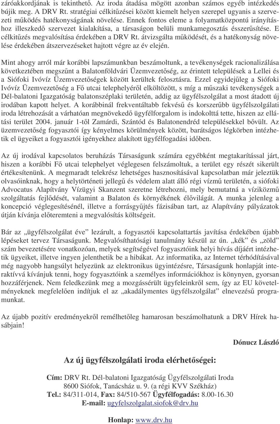 Ennek fontos eleme a folyamatközpontú irányításhoz illeszked szervezet kialakítása, a társaságon belüli munkamegosztás ésszersítése. E célkitzés megvalósítása érdekében a DRV Rt.