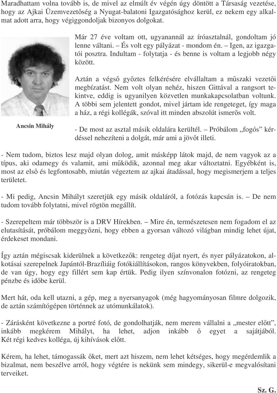 Indultam - folytatja - és benne is voltam a legjobb négy között. Aztán a végs gyztes felkérésére elvállaltam a mszaki vezeti megbízatást.