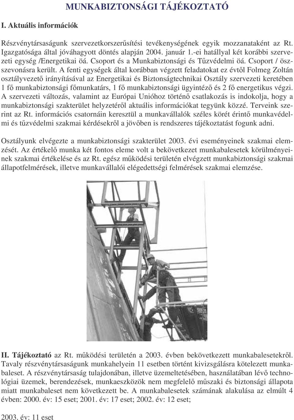 A fenti egységek által korábban végzett feladatokat ez évtl Folmeg Zoltán osztályvezet irányításával az Energetikai és Biztonságtechnikai Osztály szervezeti keretében 1 f munkabiztonsági fmunkatárs,