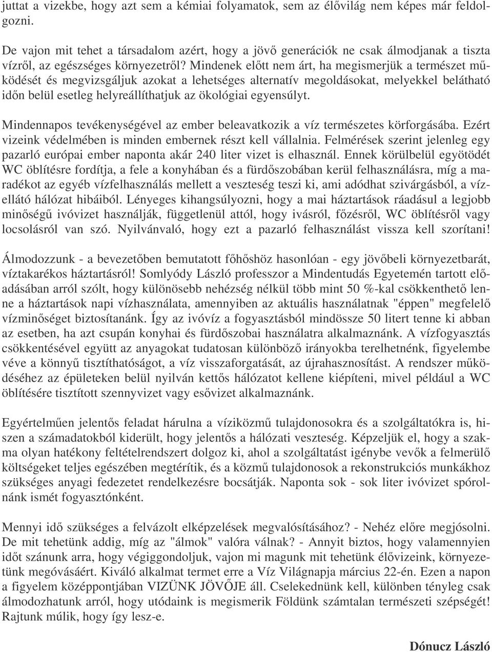 Mindenek eltt nem árt, ha megismerjük a természet mködését és megvizsgáljuk azokat a lehetséges alternatív megoldásokat, melyekkel belátható idn belül esetleg helyreállíthatjuk az ökológiai