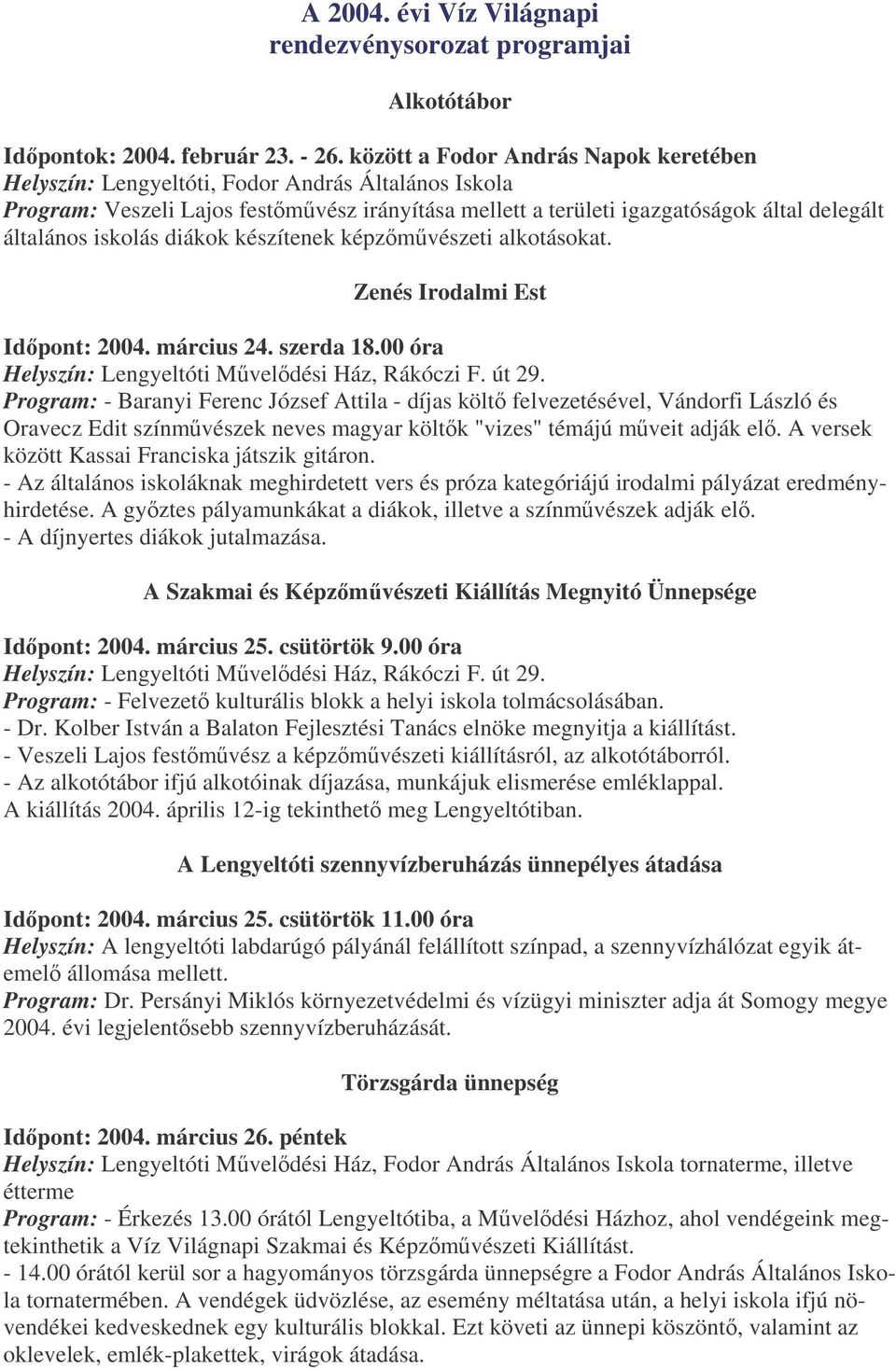 iskolás diákok készítenek képzmvészeti alkotásokat. Zenés Irodalmi Est Idpont: 2004. március 24. szerda 18.00 óra Helyszín: Lengyeltóti Mveldési Ház, Rákóczi F. út 29.